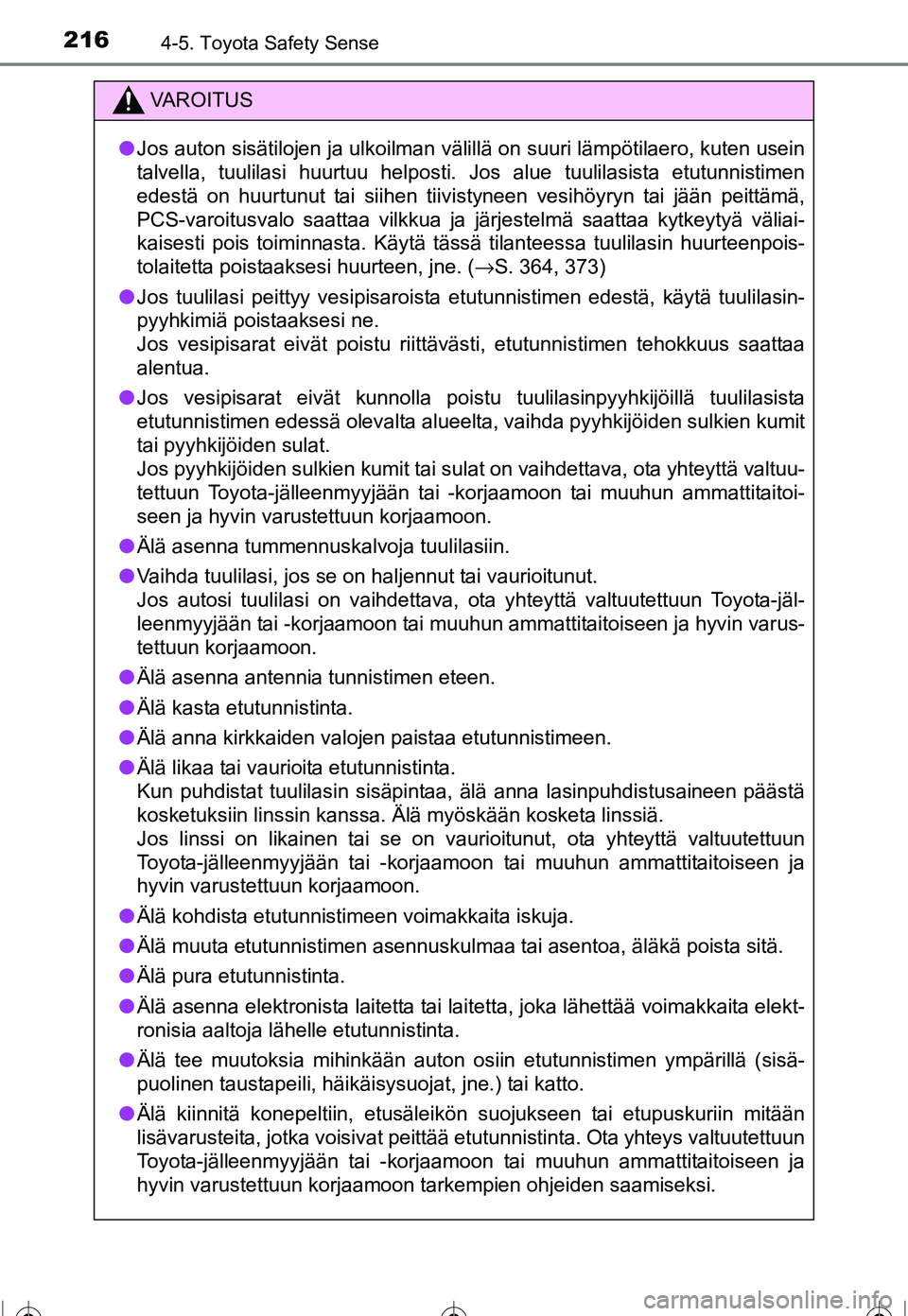 TOYOTA COROLLA 2016 Omistajan Käsikirja (in Finnish) 2164-5. Toyota Safety Sense
OM12J90FI
VAROITUS
●Jos auton sisätilojen ja ulkoilman välillä on suuri lämpötilaero, kuten usein
talvella, tuulilasi huurtuu helposti. Jos alue tuulilasista etutunn TOYOTA COROLLA 2016 Omistajan Käsikirja (in Finnish) 2164-5. Toyota Safety Sense
OM12J90FI
VAROITUS
●Jos auton sisätilojen ja ulkoilman välillä on suuri lämpötilaero, kuten usein
talvella, tuulilasi huurtuu helposti. Jos alue tuulilasista etutunn