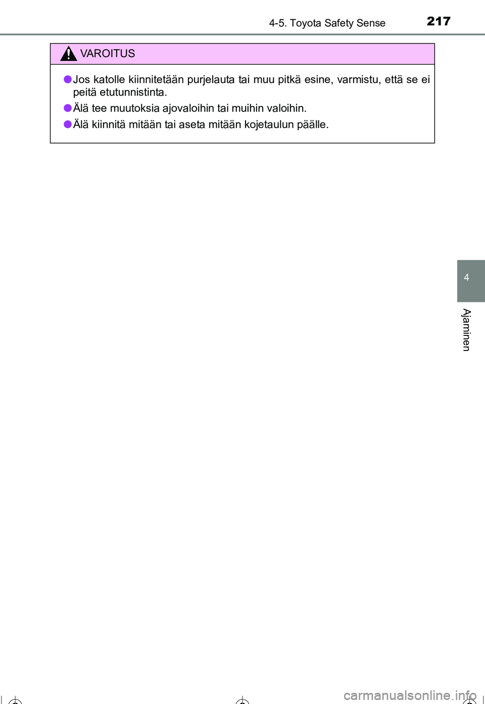 TOYOTA COROLLA 2016 Omistajan Käsikirja (in Finnish) 2174-5. Toyota Safety Sense
OM12J90FI
4
Ajaminen
VAROITUS
●Jos katolle kiinnitetään purjelauta tai muu pitkä esine, varmistu, että se ei
peitä etutunnistinta.
● Älä tee muutoksia ajovaloihi TOYOTA COROLLA 2016 Omistajan Käsikirja (in Finnish) 2174-5. Toyota Safety Sense
OM12J90FI
4
Ajaminen
VAROITUS
●Jos katolle kiinnitetään purjelauta tai muu pitkä esine, varmistu, että se ei
peitä etutunnistinta.
● Älä tee muutoksia ajovaloihi