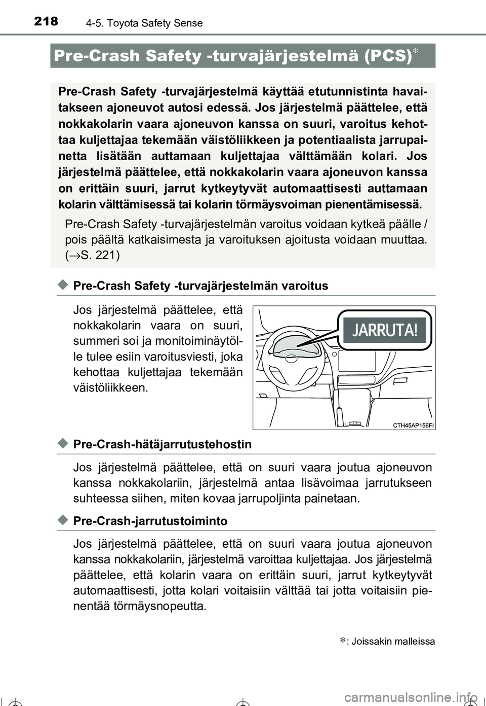 TOYOTA COROLLA 2016 Omistajan Käsikirja (in Finnish) 2184-5. Toyota Safety Sense
OM12J90FI
◆Pre-Crash Safety -turvajärjestelmän varoitus
Jos järjestelmä päättelee, että
nokkakolarin vaara on suuri,
summeri soi ja monitoiminäytöl-
le tulee esi TOYOTA COROLLA 2016 Omistajan Käsikirja (in Finnish) 2184-5. Toyota Safety Sense
OM12J90FI
◆Pre-Crash Safety -turvajärjestelmän varoitus
Jos järjestelmä päättelee, että
nokkakolarin vaara on suuri,
summeri soi ja monitoiminäytöl-
le tulee esi