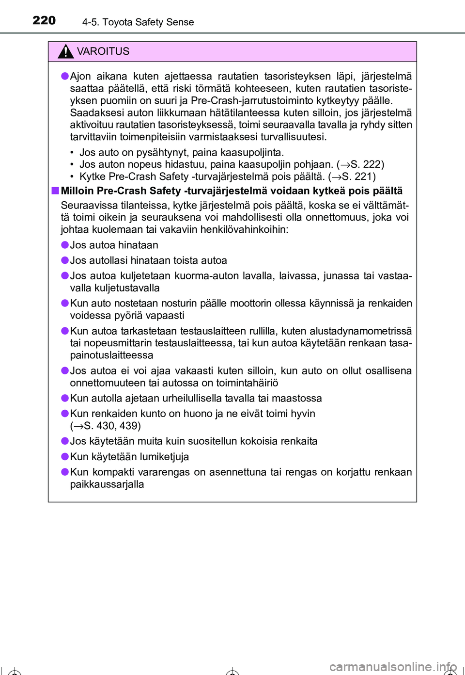 TOYOTA COROLLA 2016 Omistajan Käsikirja (in Finnish) 2204-5. Toyota Safety Sense
OM12J90FI
VAROITUS
●Ajon aikana kuten ajettaessa rautatien tasoristeyksen läpi, järjestelmä
saattaa päätellä, että riski törmätä kohteeseen, kuten rautatien tas TOYOTA COROLLA 2016 Omistajan Käsikirja (in Finnish) 2204-5. Toyota Safety Sense
OM12J90FI
VAROITUS
●Ajon aikana kuten ajettaessa rautatien tasoristeyksen läpi, järjestelmä
saattaa päätellä, että riski törmätä kohteeseen, kuten rautatien tas