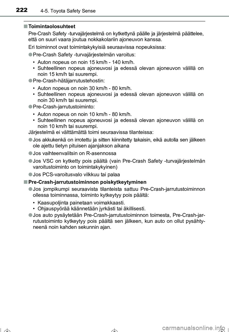 TOYOTA COROLLA 2016 Omistajan Käsikirja (in Finnish) 2224-5. Toyota Safety Sense
OM12J90FI
■Toimintaolosuhteet
Pre-Crash Safety -turvajärjestelmä on kytkettynä päälle ja järjestelmä päättelee,
että on suuri vaara joutua nokkakolariin ajoneuv TOYOTA COROLLA 2016 Omistajan Käsikirja (in Finnish) 2224-5. Toyota Safety Sense
OM12J90FI
■Toimintaolosuhteet
Pre-Crash Safety -turvajärjestelmä on kytkettynä päälle ja järjestelmä päättelee,
että on suuri vaara joutua nokkakolariin ajoneuv