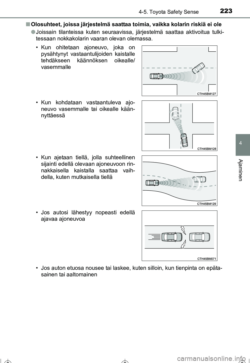 TOYOTA COROLLA 2016 Omistajan Käsikirja (in Finnish) 2234-5. Toyota Safety Sense
OM12J90FI
4
Ajaminen
■Olosuhteet, joissa järjestelmä saattaa toimia, vaikka kolarin riskiä ei ole
●Joissain tilanteissa kuten seuraavissa, järjestelmä saattaa akti TOYOTA COROLLA 2016 Omistajan Käsikirja (in Finnish) 2234-5. Toyota Safety Sense
OM12J90FI
4
Ajaminen
■Olosuhteet, joissa järjestelmä saattaa toimia, vaikka kolarin riskiä ei ole
●Joissain tilanteissa kuten seuraavissa, järjestelmä saattaa akti