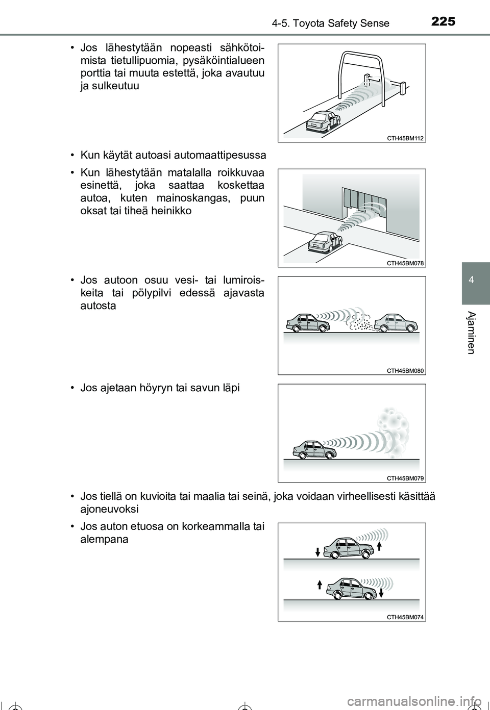 TOYOTA COROLLA 2016 Omistajan Käsikirja (in Finnish) 2254-5. Toyota Safety Sense
OM12J90FI
4
Ajaminen
• Kun käytät autoasi automaattipesussa
• Jos tiellä on kuvioita tai maalia tai seinä, joka voidaan virheellisesti käsittää
ajoneuvoksi
• J TOYOTA COROLLA 2016 Omistajan Käsikirja (in Finnish) 2254-5. Toyota Safety Sense
OM12J90FI
4
Ajaminen
• Kun käytät autoasi automaattipesussa
• Jos tiellä on kuvioita tai maalia tai seinä, joka voidaan virheellisesti käsittää
ajoneuvoksi
• J