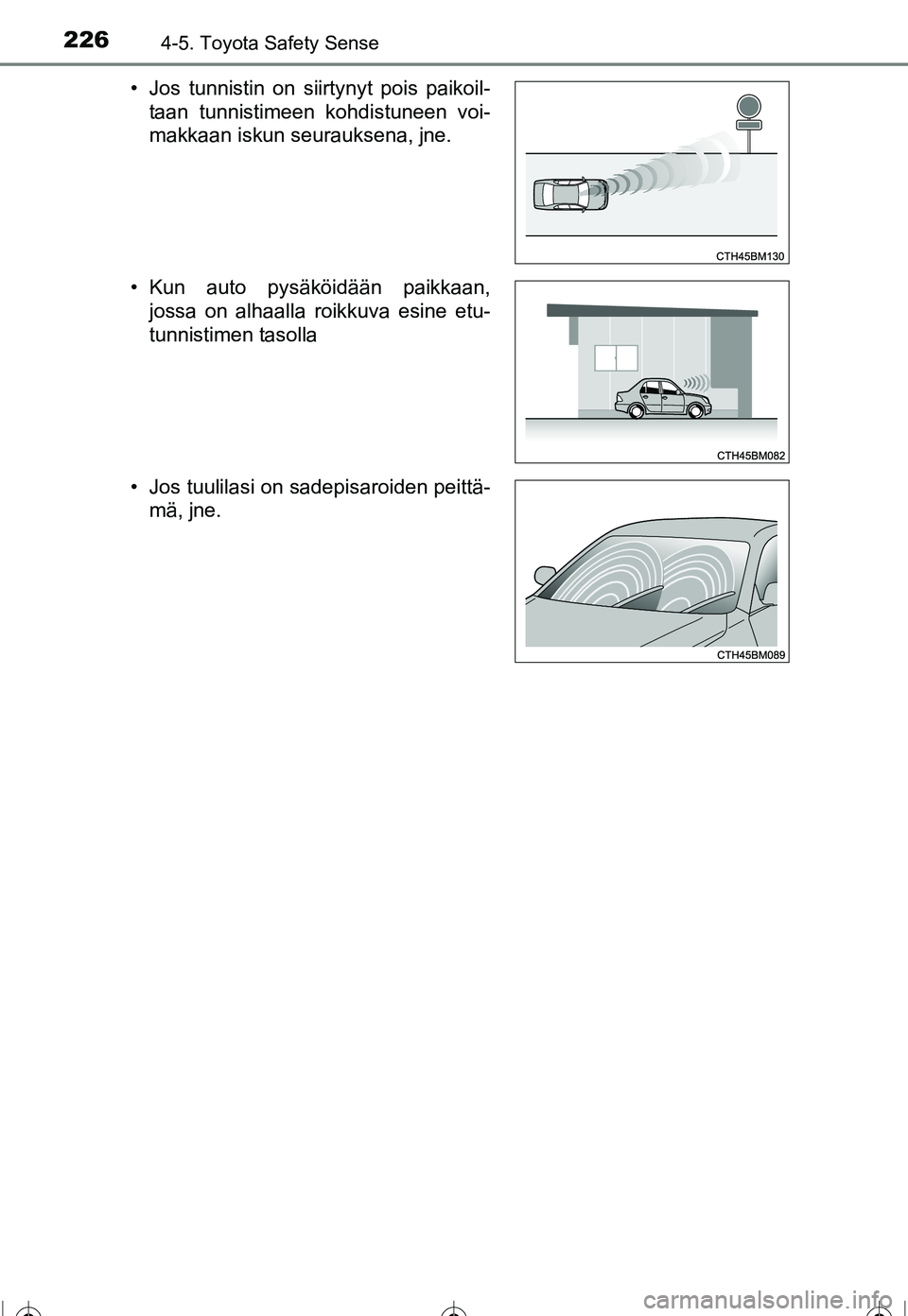 TOYOTA COROLLA 2016 Omistajan Käsikirja (in Finnish) 2264-5. Toyota Safety Sense
OM12J90FI• Jos tunnistin on siirtynyt pois paikoil-
taan tunnistimeen kohdistuneen voi-
makkaan iskun seurauksena, jne.
• Kun auto pysäköidään paikkaan, jossa on al TOYOTA COROLLA 2016 Omistajan Käsikirja (in Finnish) 2264-5. Toyota Safety Sense
OM12J90FI• Jos tunnistin on siirtynyt pois paikoil-
taan tunnistimeen kohdistuneen voi-
makkaan iskun seurauksena, jne.
• Kun auto pysäköidään paikkaan, jossa on al