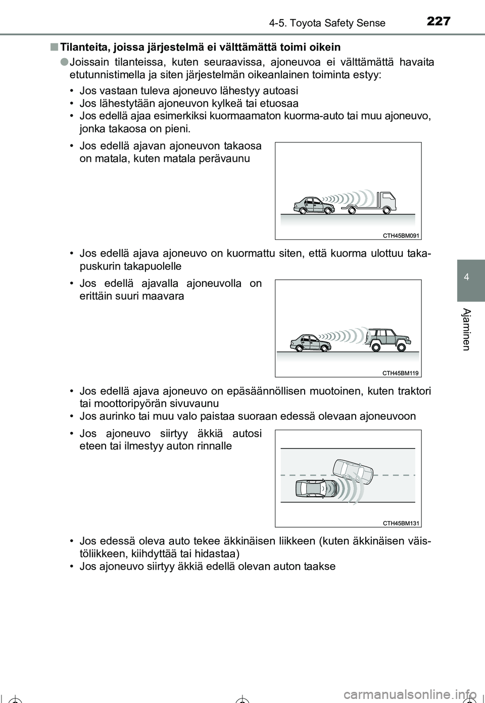 TOYOTA COROLLA 2016 Omistajan Käsikirja (in Finnish) 2274-5. Toyota Safety Sense
OM12J90FI
4
Ajaminen
■Tilanteita, joissa järjestelmä ei välttämättä toimi oikein
●Joissain tilanteissa, kuten seuraavissa, ajoneuvoa ei välttämättä havaita
et TOYOTA COROLLA 2016 Omistajan Käsikirja (in Finnish) 2274-5. Toyota Safety Sense
OM12J90FI
4
Ajaminen
■Tilanteita, joissa järjestelmä ei välttämättä toimi oikein
●Joissain tilanteissa, kuten seuraavissa, ajoneuvoa ei välttämättä havaita
et