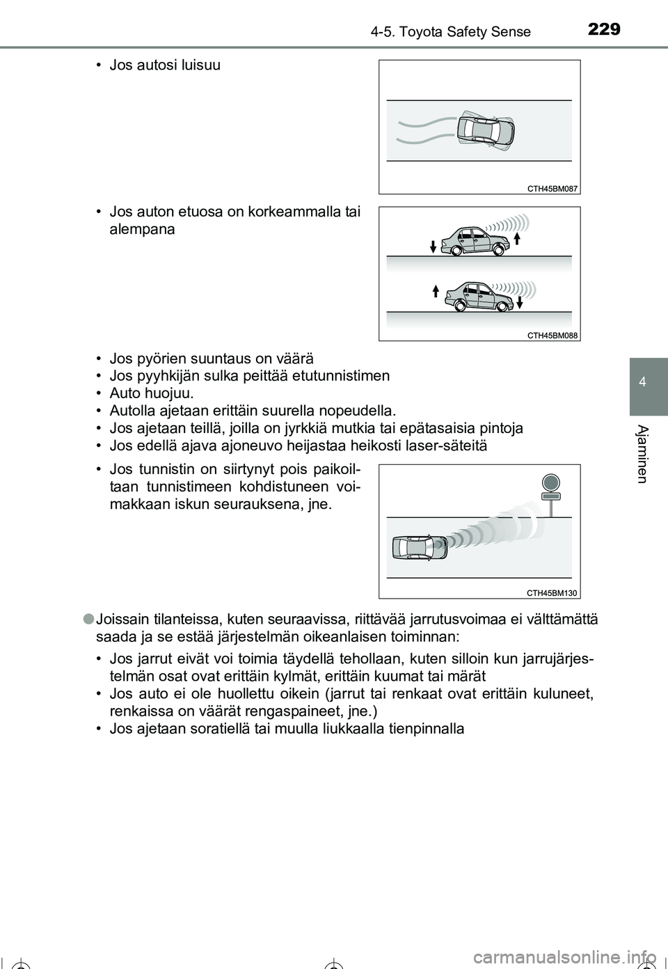 TOYOTA COROLLA 2016 Omistajan Käsikirja (in Finnish) 2294-5. Toyota Safety Sense
OM12J90FI
4
Ajaminen
• Jos pyörien suuntaus on väärä
• Jos pyyhkijän sulka peittää etutunnistimen
• Auto huojuu.
• Autolla ajetaan erittäin suurella nopeude TOYOTA COROLLA 2016 Omistajan Käsikirja (in Finnish) 2294-5. Toyota Safety Sense
OM12J90FI
4
Ajaminen
• Jos pyörien suuntaus on väärä
• Jos pyyhkijän sulka peittää etutunnistimen
• Auto huojuu.
• Autolla ajetaan erittäin suurella nopeude