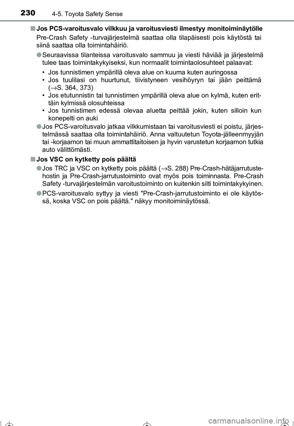 TOYOTA COROLLA 2016 Omistajan Käsikirja (in Finnish) 2304-5. Toyota Safety Sense
OM12J90FI■
Jos PCS-varoitusvalo vilkkuu ja varoitusviesti ilmestyy monitoiminäytölle
Pre-Crash Safety -turvajärjestelmä saattaa olla tilapäisesti pois käytöstä ta TOYOTA COROLLA 2016 Omistajan Käsikirja (in Finnish) 2304-5. Toyota Safety Sense
OM12J90FI■
Jos PCS-varoitusvalo vilkkuu ja varoitusviesti ilmestyy monitoiminäytölle
Pre-Crash Safety -turvajärjestelmä saattaa olla tilapäisesti pois käytöstä ta