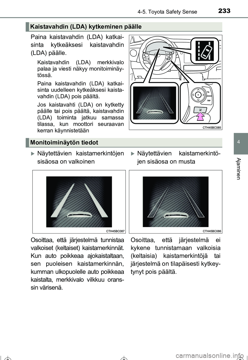TOYOTA COROLLA 2016 Omistajan Käsikirja (in Finnish) 2334-5. Toyota Safety Sense
OM12J90FI
4
Ajaminen
Paina kaistavahdin (LDA) katkai-
sinta kytkeäksesi kaistavahdin
(LDA) päälle.
Kaistavahdin (LDA) merkkivalo
palaa ja viesti näkyy monitoiminäy-
t TOYOTA COROLLA 2016 Omistajan Käsikirja (in Finnish) 2334-5. Toyota Safety Sense
OM12J90FI
4
Ajaminen
Paina kaistavahdin (LDA) katkai-
sinta kytkeäksesi kaistavahdin
(LDA) päälle.
Kaistavahdin (LDA) merkkivalo
palaa ja viesti näkyy monitoiminäy-
t