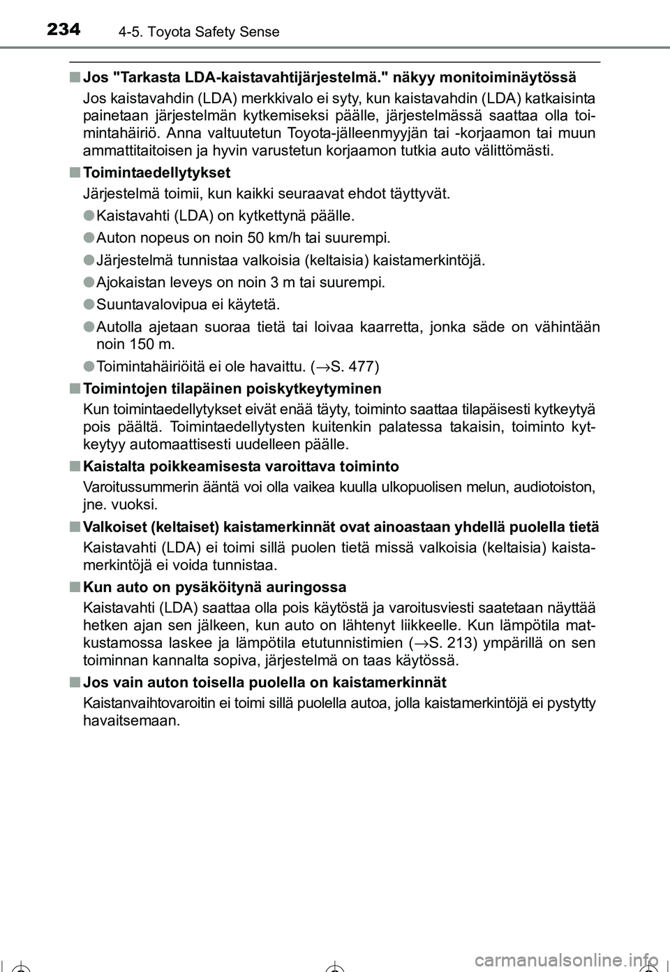 TOYOTA COROLLA 2016 Omistajan Käsikirja (in Finnish) 2344-5. Toyota Safety Sense
OM12J90FI
■Jos "Tarkasta LDA-kaistavahtijärjestelmä." näkyy monitoiminäytössä
Jos kaistavahdin (LDA) merkkivalo ei syty, kun kaistavahdin (LDA) katkaisinta
painetaa TOYOTA COROLLA 2016 Omistajan Käsikirja (in Finnish) 2344-5. Toyota Safety Sense
OM12J90FI
■Jos "Tarkasta LDA-kaistavahtijärjestelmä." näkyy monitoiminäytössä
Jos kaistavahdin (LDA) merkkivalo ei syty, kun kaistavahdin (LDA) katkaisinta
painetaa