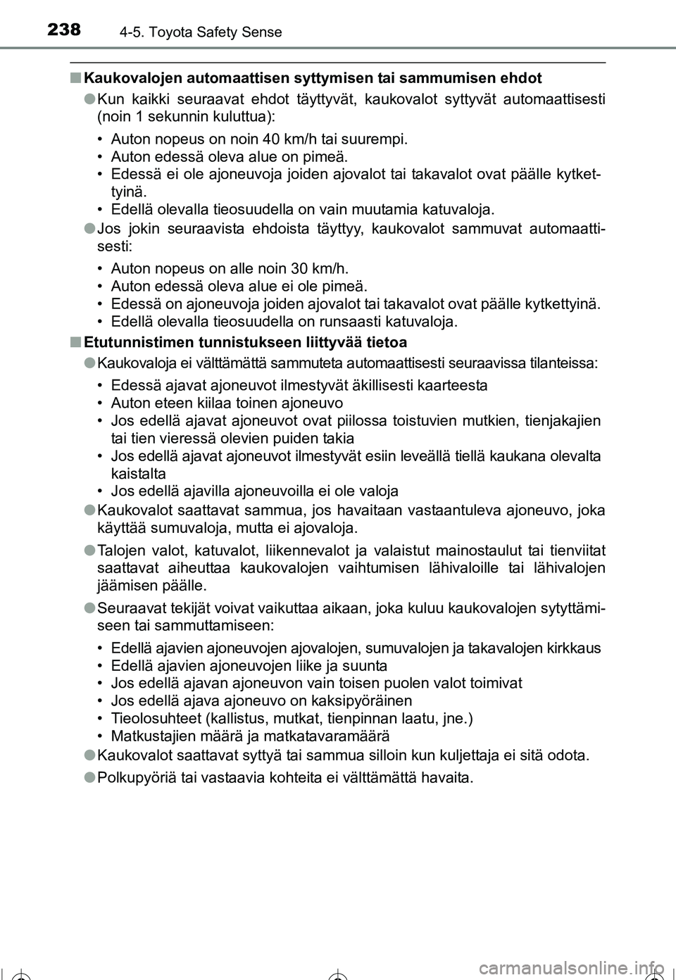 TOYOTA COROLLA 2016 Omistajan Käsikirja (in Finnish) 2384-5. Toyota Safety Sense
OM12J90FI
■Kaukovalojen automaattisen syt tymisen tai sammumisen ehdot
● Kun kaikki seuraavat ehdot täyttyvät, kaukovalot syttyvät automaattisesti
(noin 1 sekunnin k TOYOTA COROLLA 2016 Omistajan Käsikirja (in Finnish) 2384-5. Toyota Safety Sense
OM12J90FI
■Kaukovalojen automaattisen syt tymisen tai sammumisen ehdot
● Kun kaikki seuraavat ehdot täyttyvät, kaukovalot syttyvät automaattisesti
(noin 1 sekunnin k