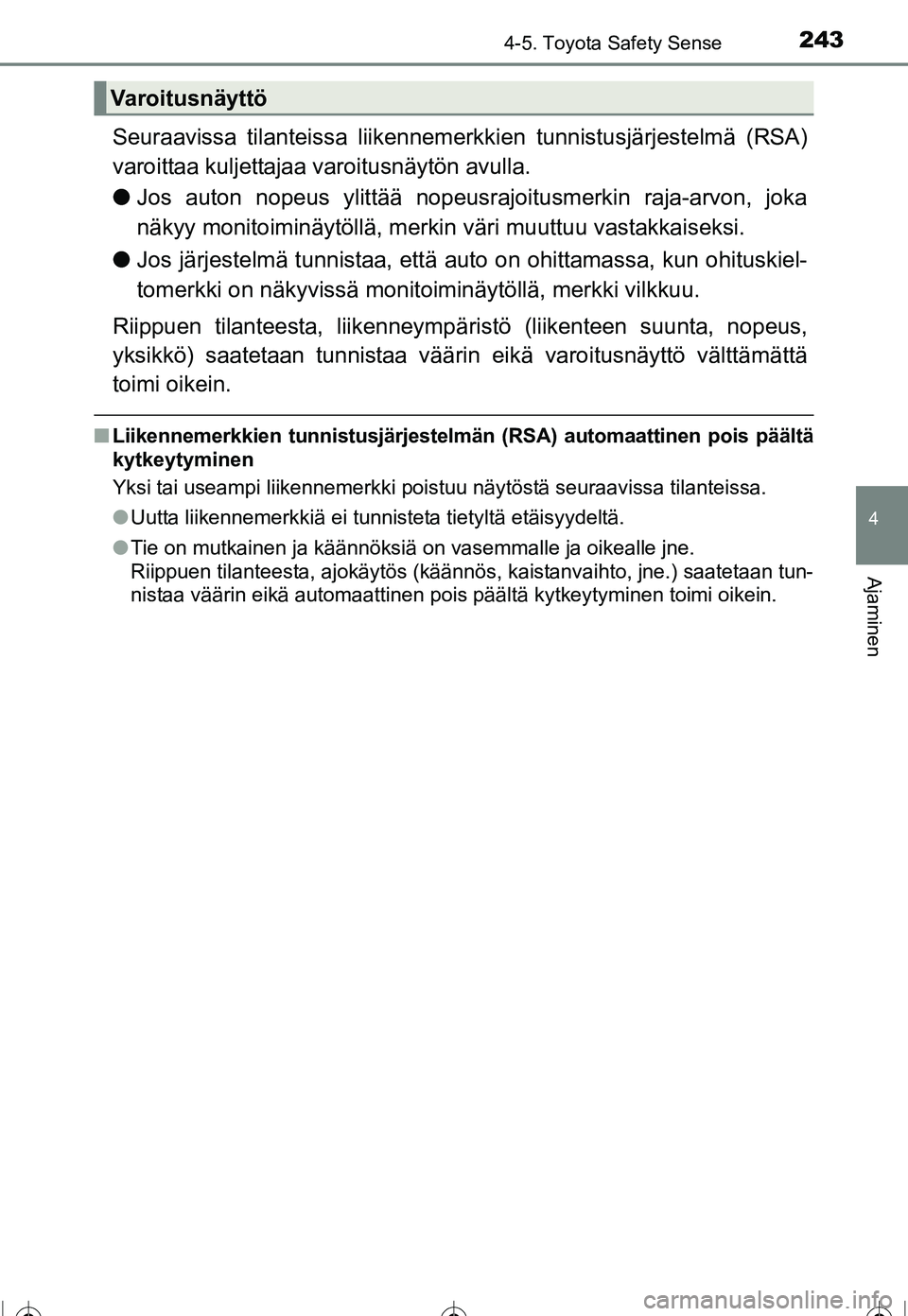 TOYOTA COROLLA 2016  Omistajan Käsikirja (in Finnish) 2434-5. Toyota Safety Sense
OM12J90FI
4
Ajaminen
Seuraavissa tilanteissa liikennemerkkien tunnistusjärjestelmä (RSA)
varoittaa kuljettajaa varoitusnäytön avulla.
● Jos auton nopeus ylittää nop