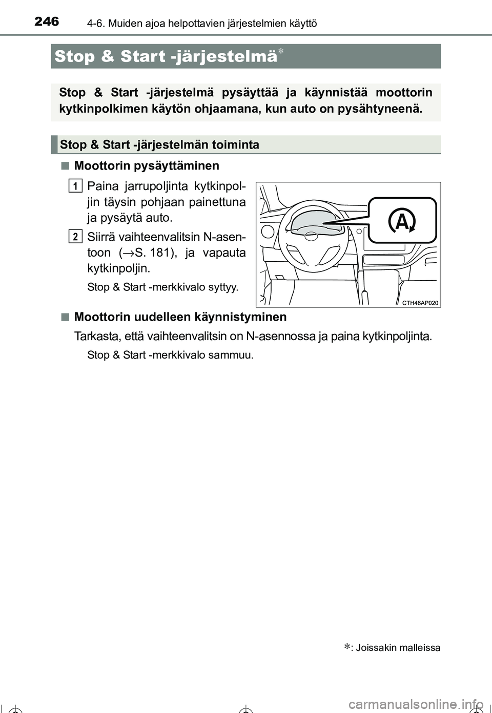 TOYOTA COROLLA 2016  Omistajan Käsikirja (in Finnish) 246
OM12J90FI
4-6. Muiden ajoa helpottavien järjestelmien käyttö
■Moottorin pysäyttäminenPaina jarrupolji nta kytkinpol-
jin täysin pohjaan painettuna
ja pysäytä auto.
Siirrä vaihteen valit