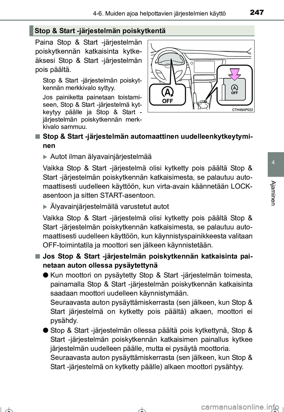 TOYOTA COROLLA 2016  Omistajan Käsikirja (in Finnish) 2474-6. Muiden ajoa helpottavien järjestelmien käyttö
OM12J90FI
4
Ajaminen
Paina Stop & Start -järjestelmän
poiskytkennän katkaisinta kytke-
äksesi Stop & Start -järjestelmän
pois päältä.
