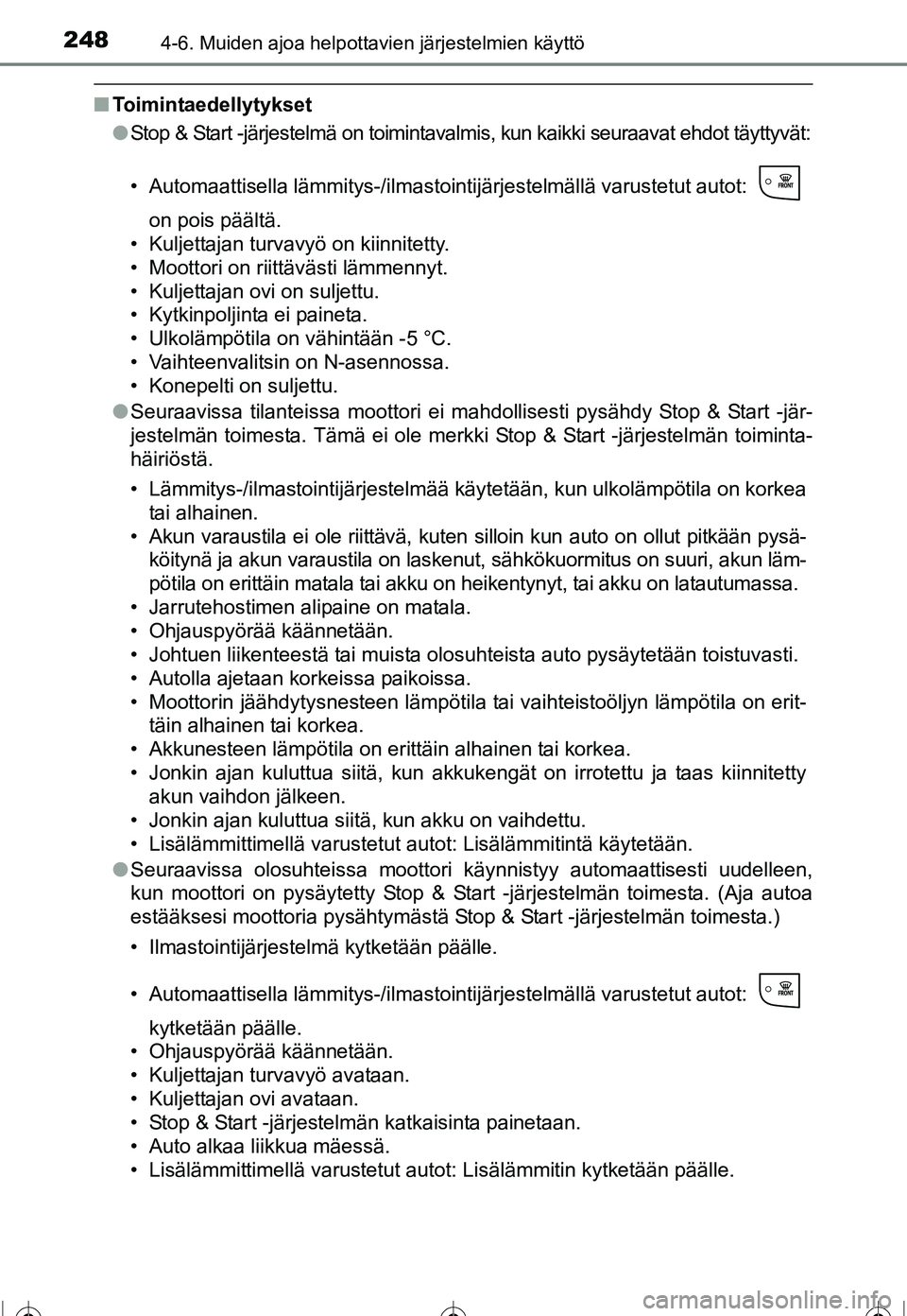 TOYOTA COROLLA 2016  Omistajan Käsikirja (in Finnish) 2484-6. Muiden ajoa helpottavien järjestelmien käyttö
OM12J90FI
■Toimintaedellytykset
●Stop & Start -järjestelmä on toimintavalmis, kun kaikki seuraavat ehdot täyttyvät:
• Automaattisella
