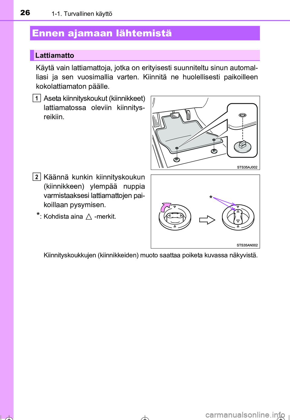 TOYOTA COROLLA 2016 Omistajan Käsikirja (in Finnish) 26
OM12J90FI
1-1. Turvallinen käyttö
Käytä vain lattiamattoja, jotka on erityisesti suunniteltu sinun automal-
liasi ja sen vuosimallia varten. Ki innitä ne huolellisesti paikoilleen
kokolattiam TOYOTA COROLLA 2016 Omistajan Käsikirja (in Finnish) 26
OM12J90FI
1-1. Turvallinen käyttö
Käytä vain lattiamattoja, jotka on erityisesti suunniteltu sinun automal-
liasi ja sen vuosimallia varten. Ki innitä ne huolellisesti paikoilleen
kokolattiam