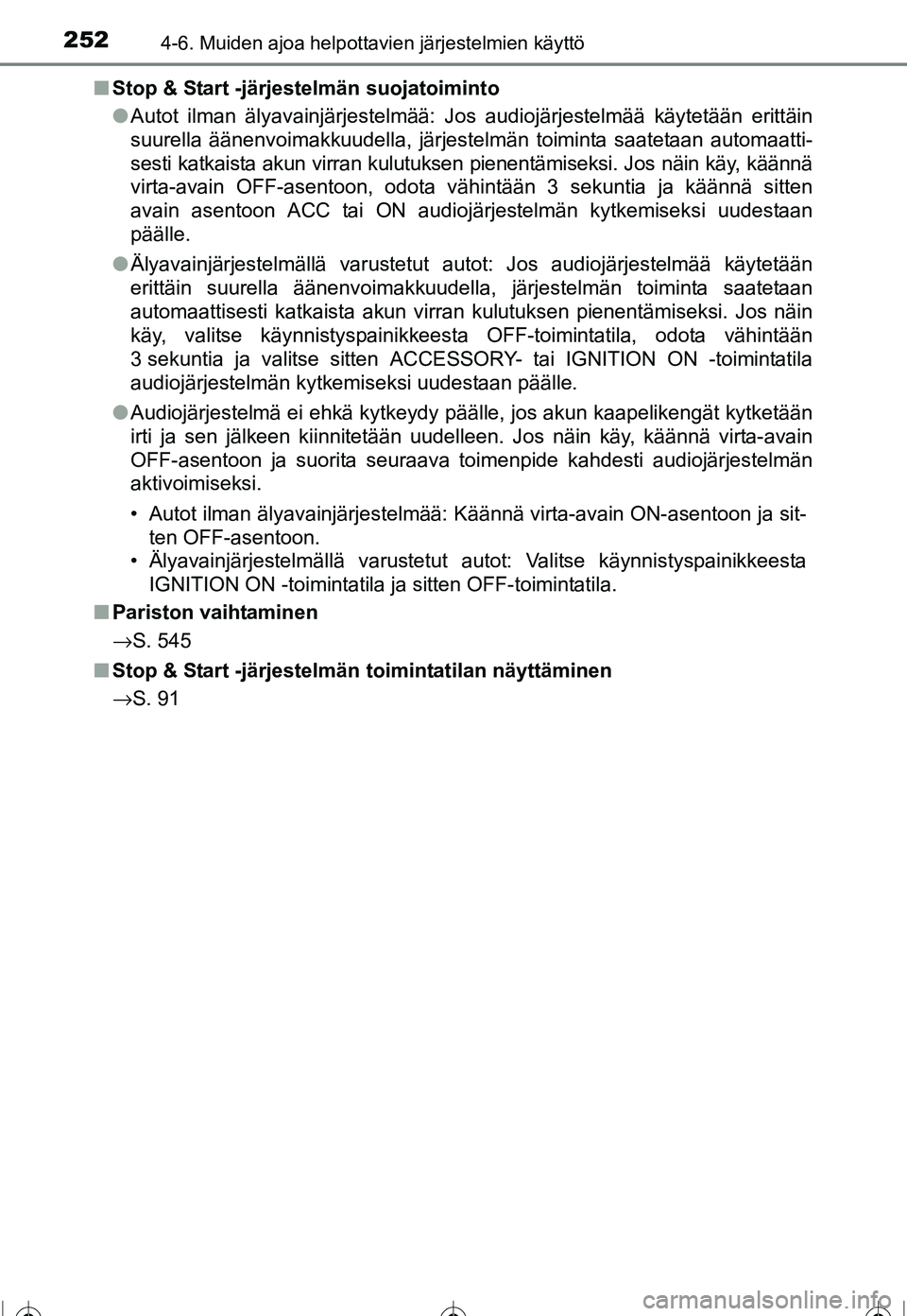 TOYOTA COROLLA 2016  Omistajan Käsikirja (in Finnish) 2524-6. Muiden ajoa helpottavien järjestelmien käyttö
OM12J90FI■
Stop & Start -järjestelmän suojatoiminto
●Autot ilman älyavainjärjestelmää: Jos audiojärjestelmää käytetään erittäi