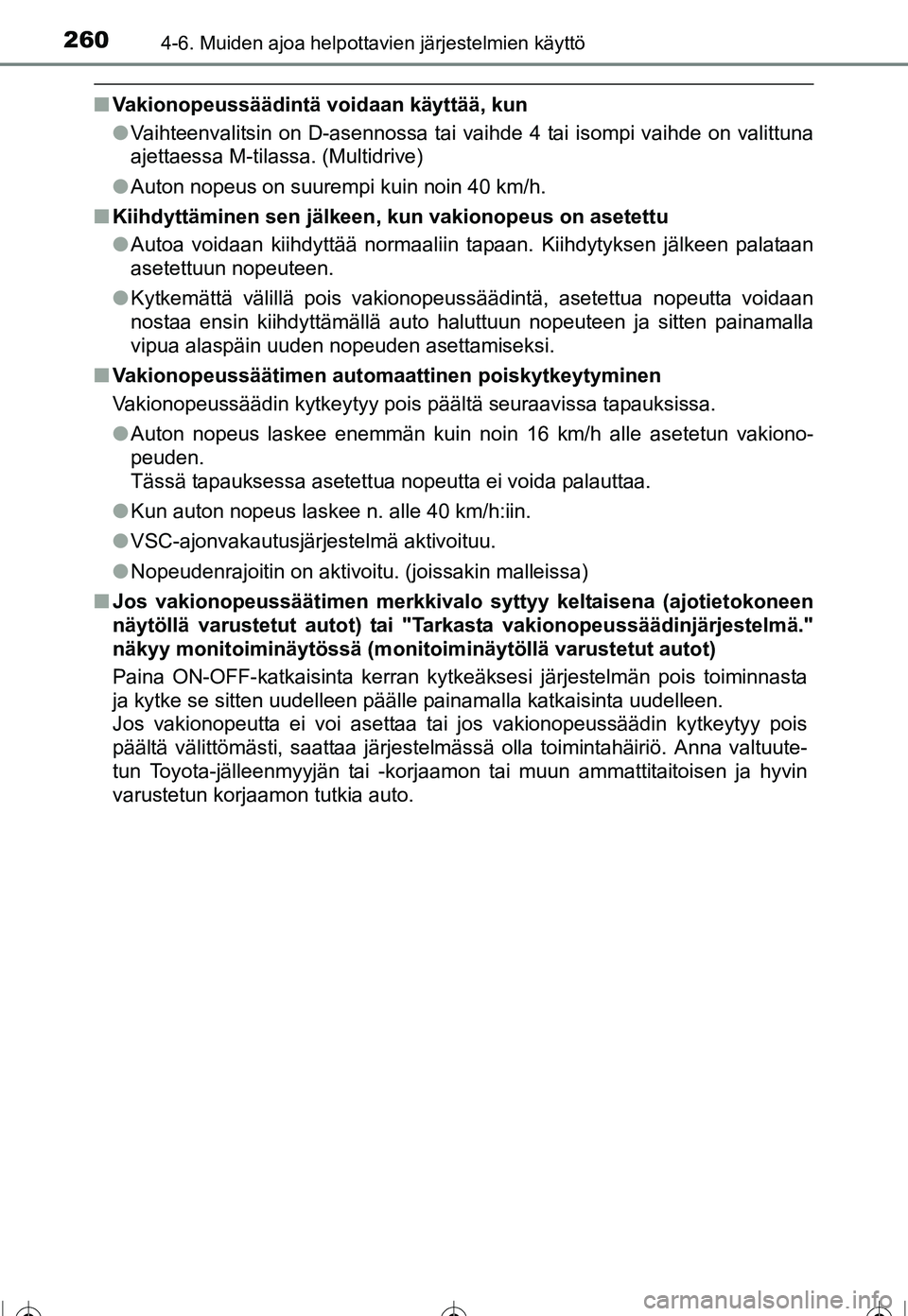TOYOTA COROLLA 2016  Omistajan Käsikirja (in Finnish) 2604-6. Muiden ajoa helpottavien järjestelmien käyttö
OM12J90FI
■Vakionopeussäädintä voidaan käyttää, kun
●Vaihteenvalitsin on D-asennossa tai vaihde 4 tai isompi vaihde on valittuna
ajet