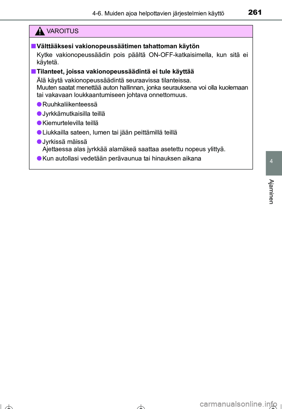 TOYOTA COROLLA 2016  Omistajan Käsikirja (in Finnish) 2614-6. Muiden ajoa helpottavien järjestelmien käyttö
OM12J90FI
4
Ajaminen
VAROITUS
■Välttääksesi vakionopeussäät imen tahattoman käytön
Kytke vakionopeussäädin pois päältä ON-OFF-kat