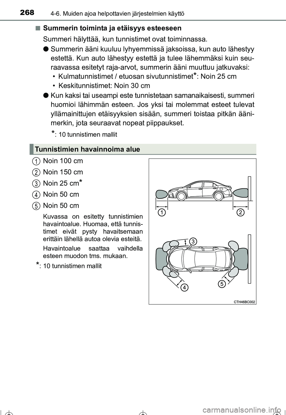 TOYOTA COROLLA 2016  Omistajan Käsikirja (in Finnish) 2684-6. Muiden ajoa helpottavien järjestelmien käyttö
OM12J90FI■
Summerin toiminta ja etäisyys esteeseen
Summeri hälyttää, kun tunn
istimet ovat toiminnassa.
● Summerin ääni kuuluu lyhyem