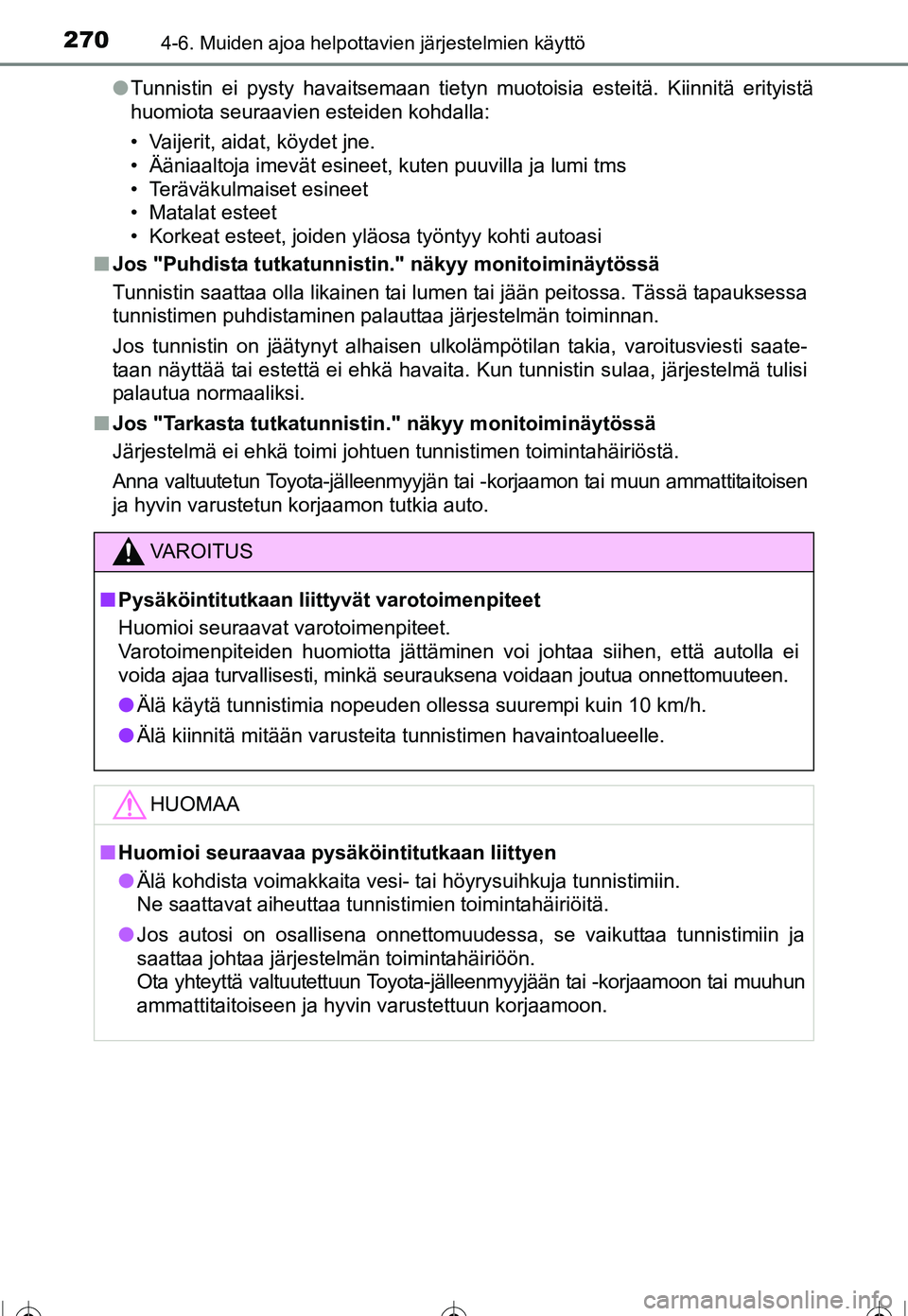 TOYOTA COROLLA 2016  Omistajan Käsikirja (in Finnish) 2704-6. Muiden ajoa helpottavien järjestelmien käyttö
OM12J90FI●
Tunnistin ei pysty havaitsemaan tietyn muotoisia esteitä. Kiinnitä erityistä
huomiota seuraavien esteiden kohdalla:
• Vaijeri
