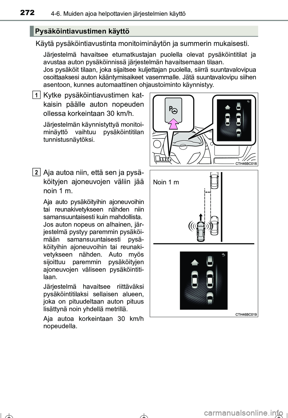 TOYOTA COROLLA 2016  Omistajan Käsikirja (in Finnish) 2724-6. Muiden ajoa helpottavien järjestelmien käyttö
OM12J90FI
Käytä pysäköintiavustinta monitoiminäytön ja summerin mukaisesti.
Järjestelmä havaitsee etumatkustajan puolella olevat pysäk