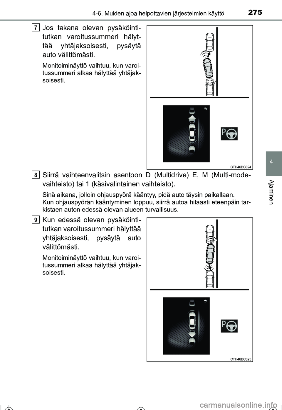 TOYOTA COROLLA 2016  Omistajan Käsikirja (in Finnish) 2754-6. Muiden ajoa helpottavien järjestelmien käyttö
OM12J90FI
4
Ajaminen
Jos takana olevan pysäköinti-
tutkan varoitussummeri hälyt-
tää yhtäjaksoisesti, pysäytä
auto välittömästi.
Mon