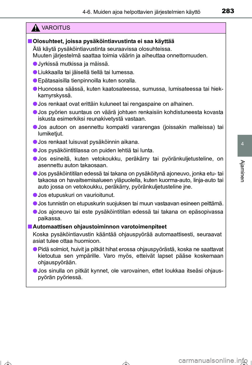 TOYOTA COROLLA 2016 Omistajan Käsikirja (in Finnish) 2834-6. Muiden ajoa helpottavien järjestelmien käyttö
OM12J90FI
4
Ajaminen
VAROITUS
■Olosuhteet, joissa pysäköintiavustinta ei saa käyttää
Älä käytä pysäköintiavustinta seuraavissa olo TOYOTA COROLLA 2016 Omistajan Käsikirja (in Finnish) 2834-6. Muiden ajoa helpottavien järjestelmien käyttö
OM12J90FI
4
Ajaminen
VAROITUS
■Olosuhteet, joissa pysäköintiavustinta ei saa käyttää
Älä käytä pysäköintiavustinta seuraavissa olo