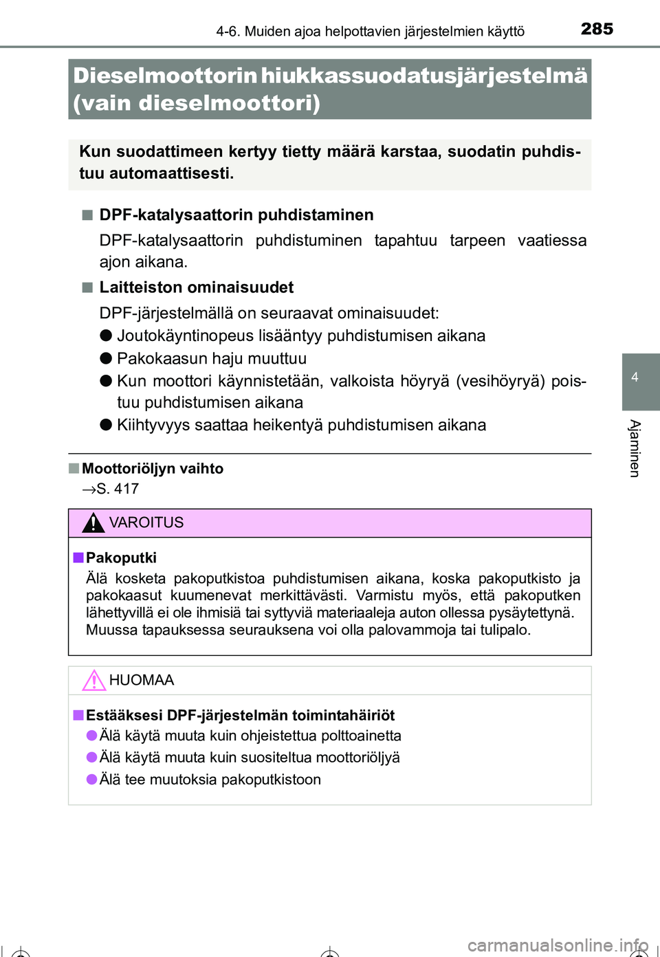 TOYOTA COROLLA 2016 Omistajan Käsikirja (in Finnish) 2854-6. Muiden ajoa helpottavien järjestelmien käyttö
OM12J90FI
4
Ajaminen
■DPF-katalysaattorin puhdistaminen
DPF-katalysaattorin puhdistuminen tapahtuu tarpeen vaatiessa
ajon aikana.
■Laitteis TOYOTA COROLLA 2016 Omistajan Käsikirja (in Finnish) 2854-6. Muiden ajoa helpottavien järjestelmien käyttö
OM12J90FI
4
Ajaminen
■DPF-katalysaattorin puhdistaminen
DPF-katalysaattorin puhdistuminen tapahtuu tarpeen vaatiessa
ajon aikana.
■Laitteis