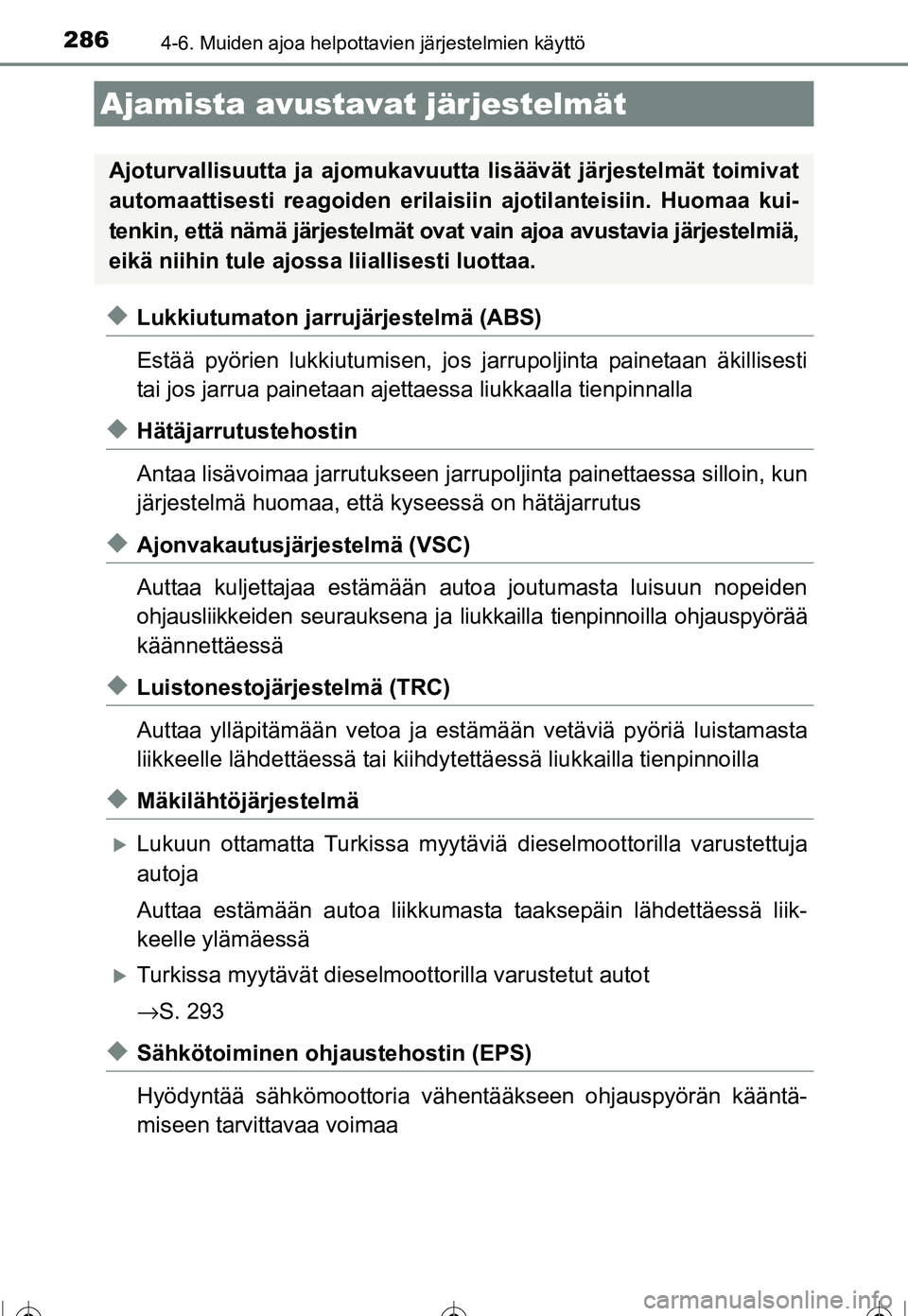 TOYOTA COROLLA 2016 Omistajan Käsikirja (in Finnish) 2864-6. Muiden ajoa helpottavien järjestelmien käyttö
OM12J90FI
◆Lukkiutumaton jarrujärjestelmä (ABS)
Estää pyörien lukkiutumisen, jos jarrupoljinta painetaan äkillisesti
tai jos jarrua pai TOYOTA COROLLA 2016 Omistajan Käsikirja (in Finnish) 2864-6. Muiden ajoa helpottavien järjestelmien käyttö
OM12J90FI
◆Lukkiutumaton jarrujärjestelmä (ABS)
Estää pyörien lukkiutumisen, jos jarrupoljinta painetaan äkillisesti
tai jos jarrua pai