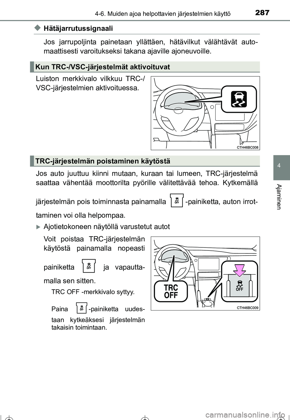 TOYOTA COROLLA 2016 Omistajan Käsikirja (in Finnish) 2874-6. Muiden ajoa helpottavien järjestelmien käyttö
OM12J90FI
4
Ajaminen
◆Hätäjarrutussignaali
Jos jarrupoljinta painetaan yllättäen, hätävilkut välähtävät auto-
maattisesti varoituks TOYOTA COROLLA 2016 Omistajan Käsikirja (in Finnish) 2874-6. Muiden ajoa helpottavien järjestelmien käyttö
OM12J90FI
4
Ajaminen
◆Hätäjarrutussignaali
Jos jarrupoljinta painetaan yllättäen, hätävilkut välähtävät auto-
maattisesti varoituks