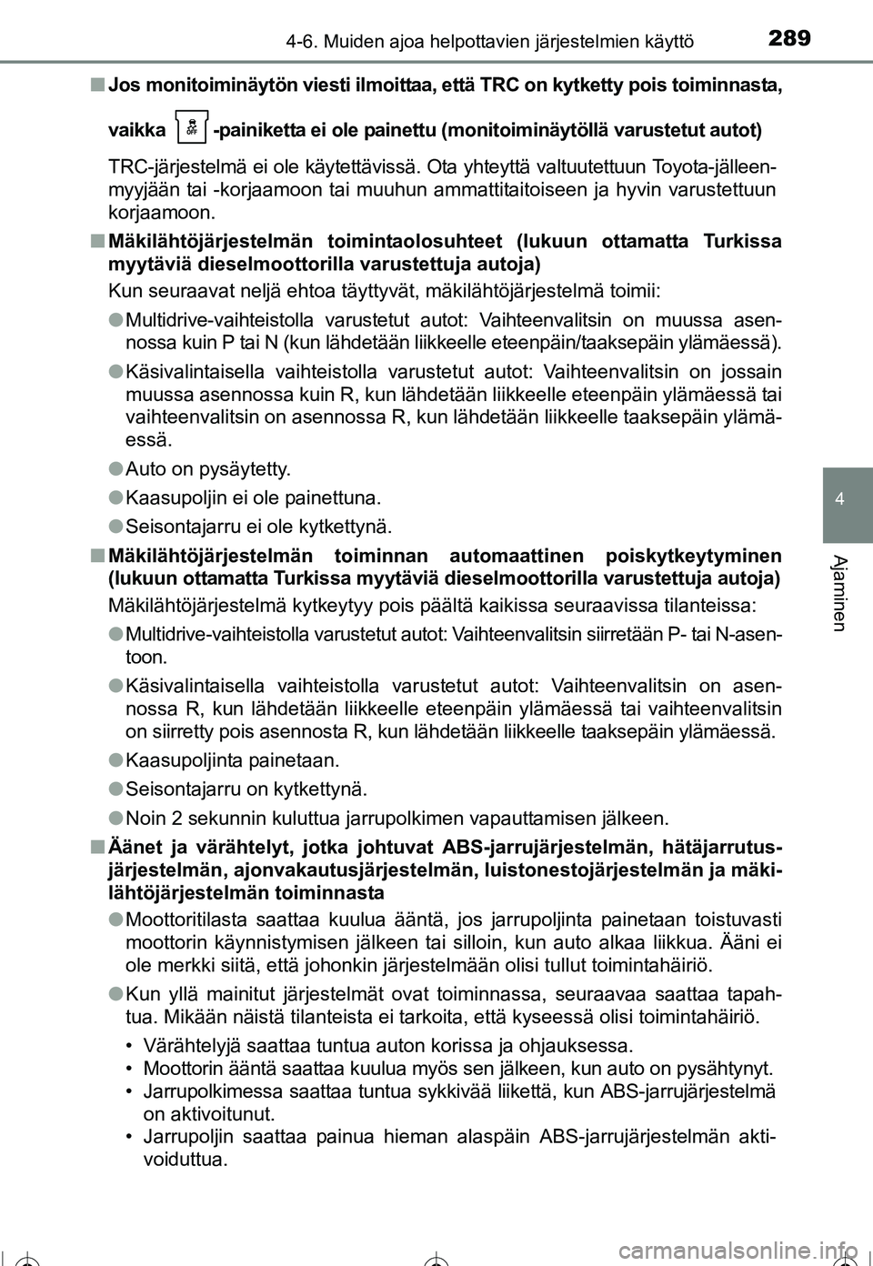 TOYOTA COROLLA 2016  Omistajan Käsikirja (in Finnish) 2894-6. Muiden ajoa helpottavien järjestelmien käyttö
OM12J90FI
4
Ajaminen
■Jos monitoiminäytön viesti  ilmoittaa, että TRC on kytketty pois toiminnasta,
vaikka  -painiketta ei ole painettu (m