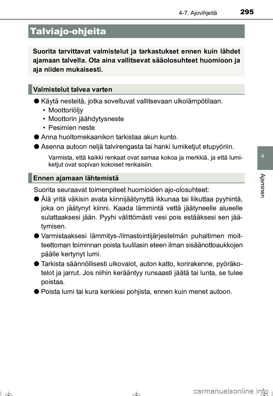 TOYOTA COROLLA 2016 Omistajan Käsikirja (in Finnish) 295
OM12J90FI
4
Ajaminen
4-7. Ajovihjeitä
●Käytä nesteitä, jotka soveltuvat vallitsevaan ulkolämpötilaan.
• Moottoriöljy
• Moottorin jäähdytysneste
• Pesimien neste
● Anna huoltome TOYOTA COROLLA 2016 Omistajan Käsikirja (in Finnish) 295
OM12J90FI
4
Ajaminen
4-7. Ajovihjeitä
●Käytä nesteitä, jotka soveltuvat vallitsevaan ulkolämpötilaan.
• Moottoriöljy
• Moottorin jäähdytysneste
• Pesimien neste
● Anna huoltome