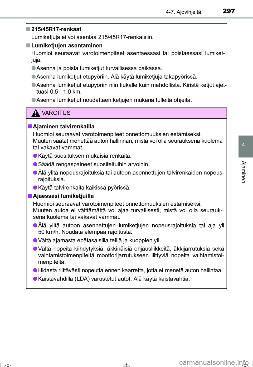 TOYOTA COROLLA 2016 Omistajan Käsikirja (in Finnish) 2974-7. Ajovihjeitä
OM12J90FI
4
Ajaminen
■215/45R17-renkaat
Lumiketjuja ei voi asentaa 215/45R17-renkaisiin.
■ Lumiketjujen asentaminen
Huomioi seuraavat varotoimenpiteet asentaessasi tai poistae TOYOTA COROLLA 2016 Omistajan Käsikirja (in Finnish) 2974-7. Ajovihjeitä
OM12J90FI
4
Ajaminen
■215/45R17-renkaat
Lumiketjuja ei voi asentaa 215/45R17-renkaisiin.
■ Lumiketjujen asentaminen
Huomioi seuraavat varotoimenpiteet asentaessasi tai poistae
