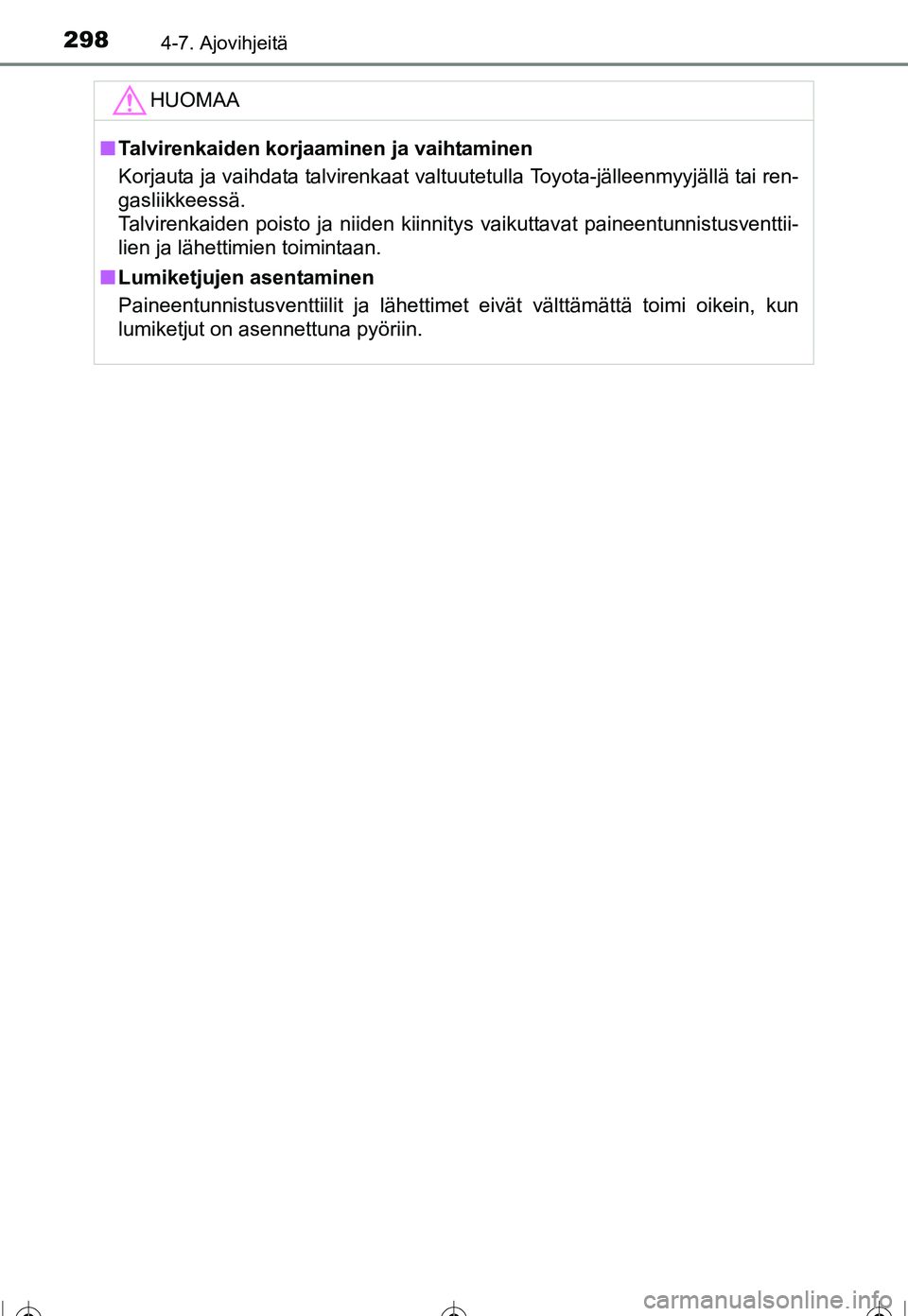 TOYOTA COROLLA 2016 Omistajan Käsikirja (in Finnish) 2984-7. Ajovihjeitä
OM12J90FI
HUOMAA
■Talvirenkaiden korjaaminen ja vaihtaminen
Korjauta ja vaihdata talvirenkaat valtuutetulla Toyota-jälleenmyyjällä tai ren-
gasliikkeessä.
Talvirenkaiden poi TOYOTA COROLLA 2016 Omistajan Käsikirja (in Finnish) 2984-7. Ajovihjeitä
OM12J90FI
HUOMAA
■Talvirenkaiden korjaaminen ja vaihtaminen
Korjauta ja vaihdata talvirenkaat valtuutetulla Toyota-jälleenmyyjällä tai ren-
gasliikkeessä.
Talvirenkaiden poi