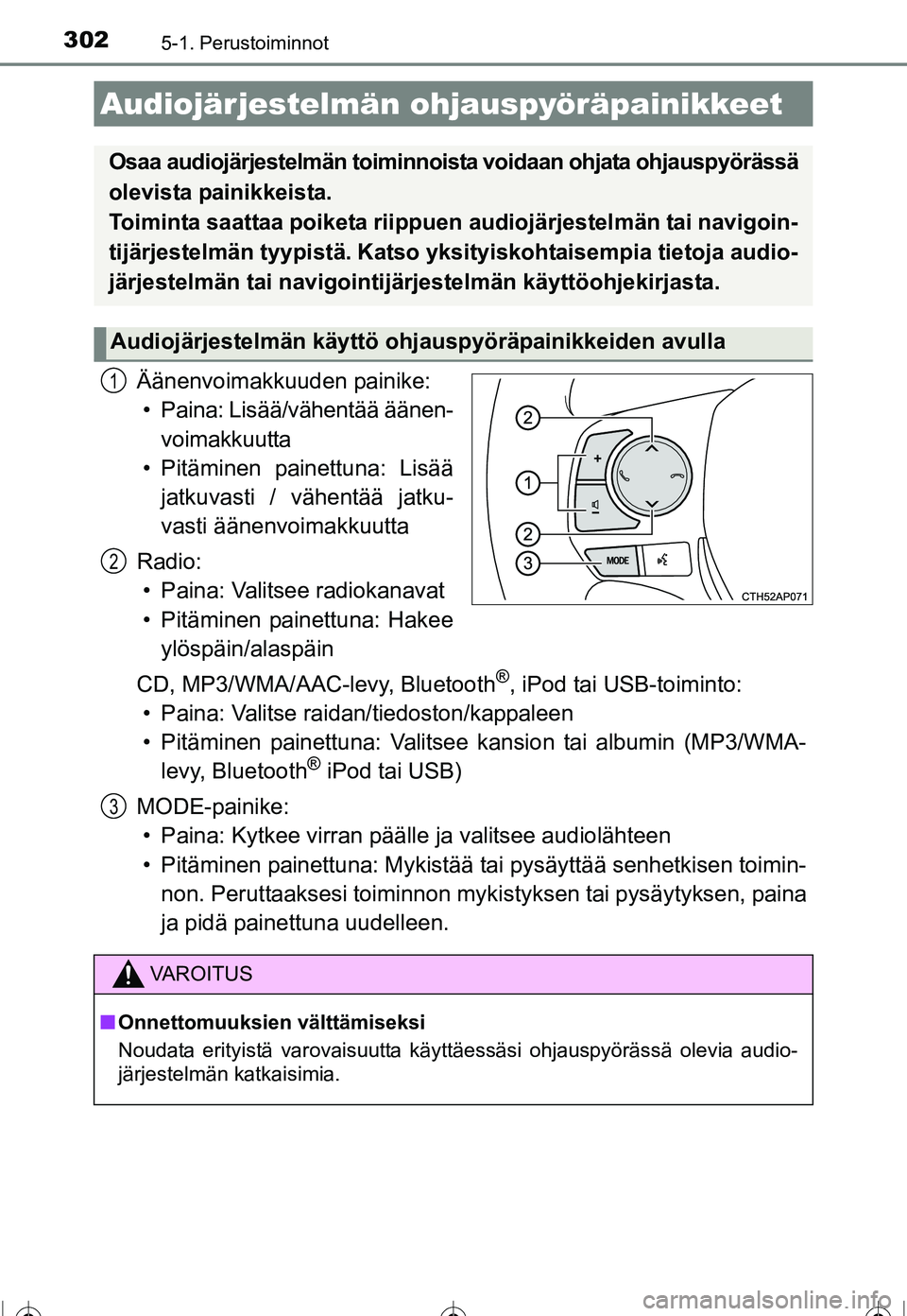 TOYOTA COROLLA 2016 Omistajan Käsikirja (in Finnish) 3025-1. Perustoiminnot
OM12J90FI
Äänenvoimakkuuden painike:• Paina: Lisää/vähentää äänen- voimakkuutta
• Pitäminen painettuna: Lisää jatkuvasti / vähentää jatku-
vasti äänenvoimak TOYOTA COROLLA 2016 Omistajan Käsikirja (in Finnish) 3025-1. Perustoiminnot
OM12J90FI
Äänenvoimakkuuden painike:• Paina: Lisää/vähentää äänen- voimakkuutta
• Pitäminen painettuna: Lisää jatkuvasti / vähentää jatku-
vasti äänenvoimak