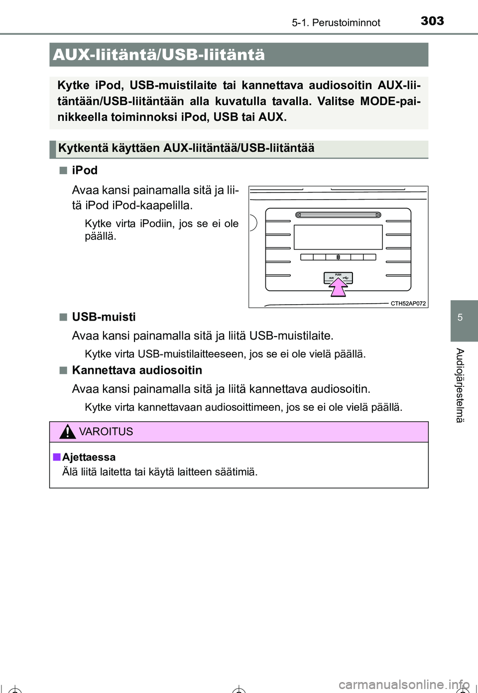 TOYOTA COROLLA 2016 Omistajan Käsikirja (in Finnish) 3035-1. Perustoiminnot
OM12J90FI
5
Audiojärjestelmä
■iPod
Avaa kansi painamalla sitä ja lii-
tä iPod iPod-kaapelilla.
Kytke virta iPodiin, jos se ei ole
päällä.
■
USB-muisti
Avaa kansi pain TOYOTA COROLLA 2016 Omistajan Käsikirja (in Finnish) 3035-1. Perustoiminnot
OM12J90FI
5
Audiojärjestelmä
■iPod
Avaa kansi painamalla sitä ja lii-
tä iPod iPod-kaapelilla.
Kytke virta iPodiin, jos se ei ole
päällä.
■
USB-muisti
Avaa kansi pain