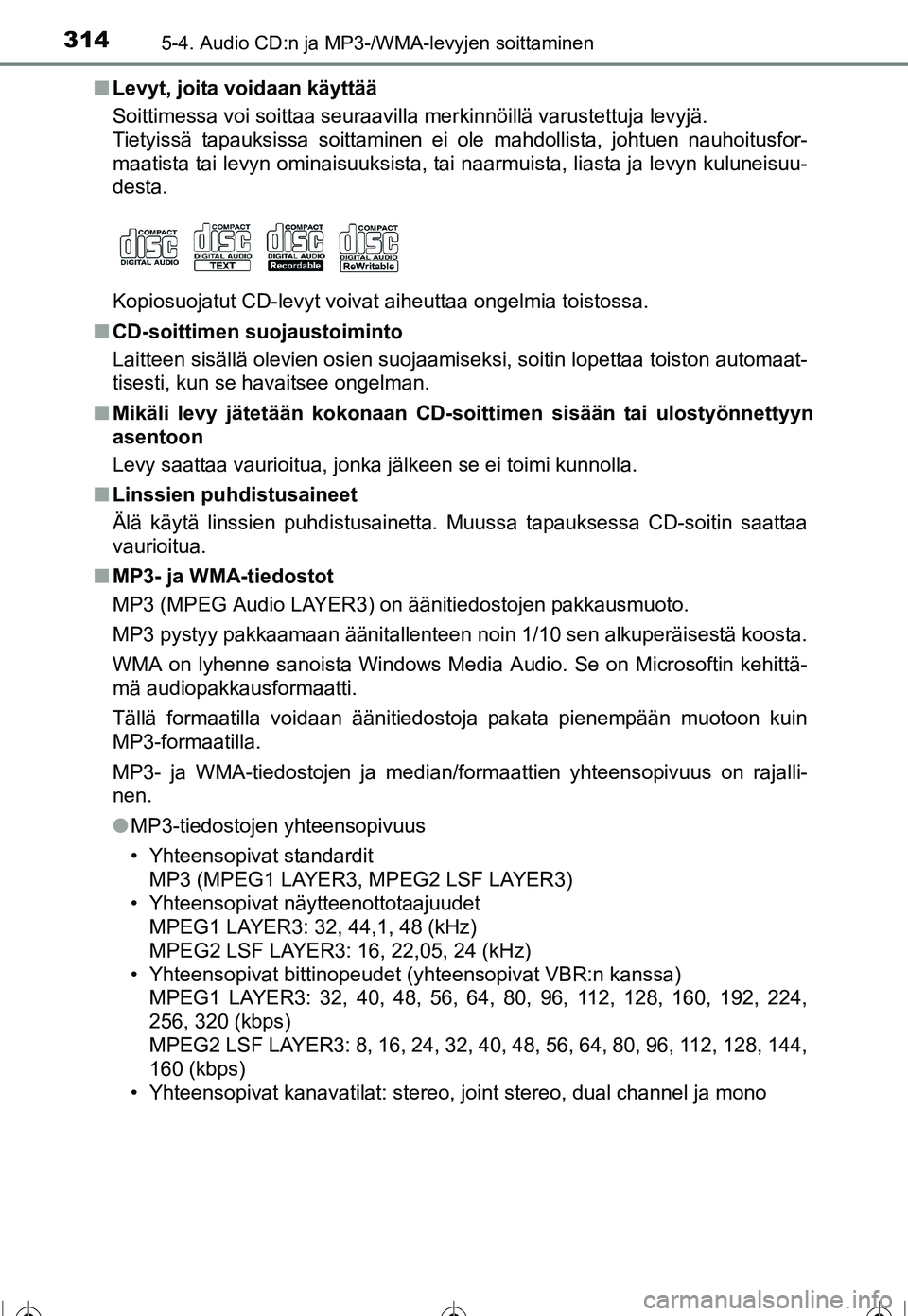 TOYOTA COROLLA 2016 Omistajan Käsikirja (in Finnish) 3145-4. Audio CD:n ja MP3-/WMA-levyjen soittaminen
OM12J90FI■
Levyt, joita voidaan käyttää
Soittimessa voi soittaa seuraavilla merkinnöillä varustettuja levyjä.
Tietyissä tapauksissa soittam TOYOTA COROLLA 2016 Omistajan Käsikirja (in Finnish) 3145-4. Audio CD:n ja MP3-/WMA-levyjen soittaminen
OM12J90FI■
Levyt, joita voidaan käyttää
Soittimessa voi soittaa seuraavilla merkinnöillä varustettuja levyjä.
Tietyissä tapauksissa soittam