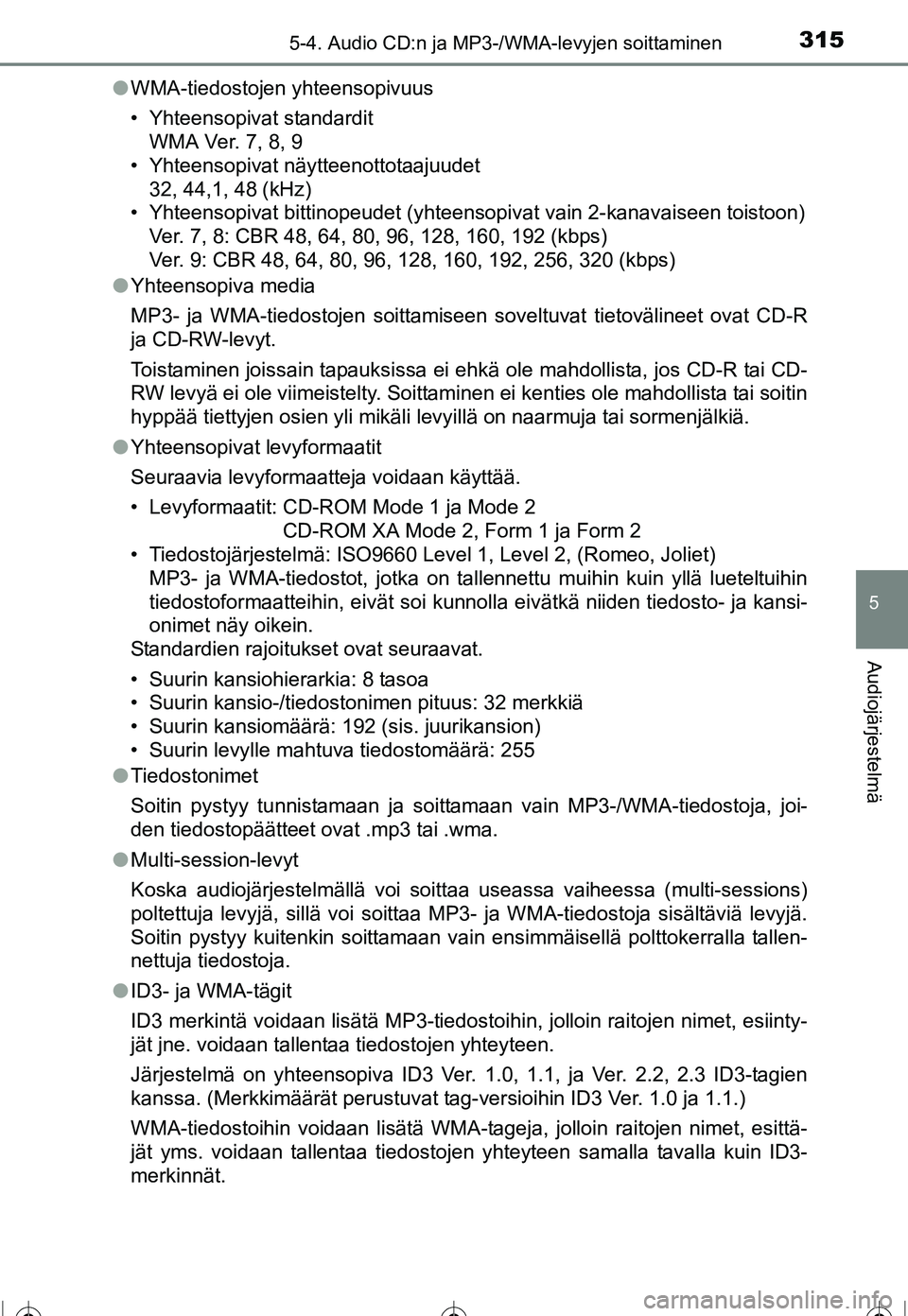 TOYOTA COROLLA 2016 Omistajan Käsikirja (in Finnish) 3155-4. Audio CD:n ja MP3-/WMA-levyjen soittaminen
OM12J90FI
5
Audiojärjestelmä
●WMA-tiedostojen yhteensopivuus
• Yhteensopivat standardit
WMA Ver. 7, 8, 9
• Yhteensopivat näytteenottotaajuud TOYOTA COROLLA 2016 Omistajan Käsikirja (in Finnish) 3155-4. Audio CD:n ja MP3-/WMA-levyjen soittaminen
OM12J90FI
5
Audiojärjestelmä
●WMA-tiedostojen yhteensopivuus
• Yhteensopivat standardit
WMA Ver. 7, 8, 9
• Yhteensopivat näytteenottotaajuud