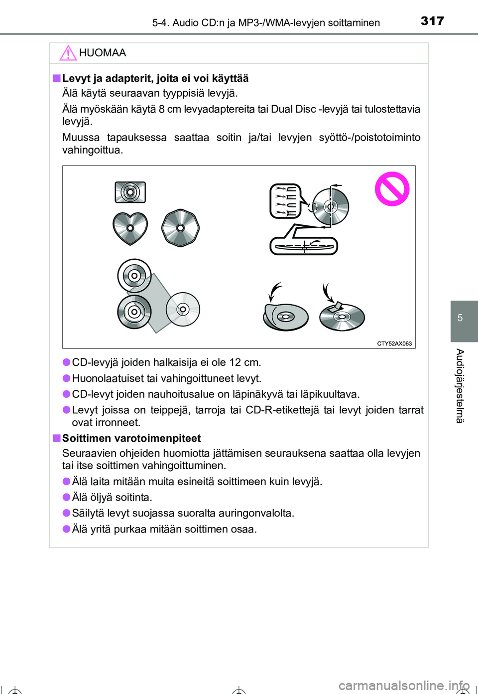 TOYOTA COROLLA 2016 Omistajan Käsikirja (in Finnish) 3175-4. Audio CD:n ja MP3-/WMA-levyjen soittaminen
OM12J90FI
5
Audiojärjestelmä
HUOMAA
■Levyt ja adapterit, joita ei voi käyttää
Älä käytä seuraavan tyyppisiä levyjä.
Älä myöskään k TOYOTA COROLLA 2016 Omistajan Käsikirja (in Finnish) 3175-4. Audio CD:n ja MP3-/WMA-levyjen soittaminen
OM12J90FI
5
Audiojärjestelmä
HUOMAA
■Levyt ja adapterit, joita ei voi käyttää
Älä käytä seuraavan tyyppisiä levyjä.
Älä myöskään k