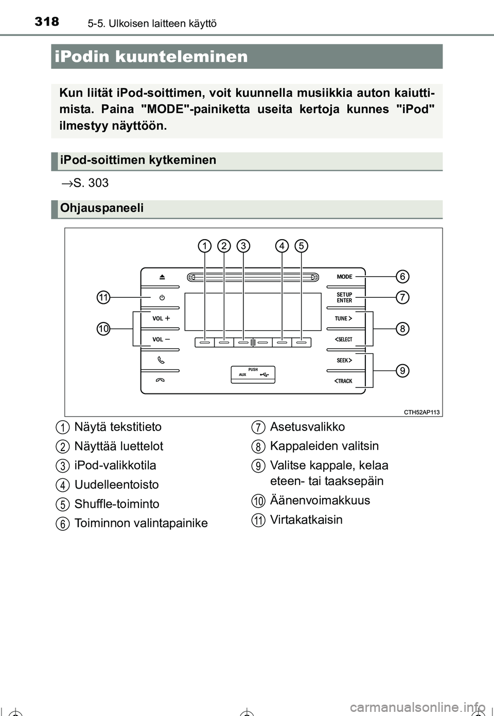 TOYOTA COROLLA 2016 Omistajan Käsikirja (in Finnish) 318
OM12J90FI
5-5. Ulkoisen laitteen käyttö
→S. 303
iPodin kuunteleminen
Kun liität iPod-soittime n, voit kuunnella musiikkia auton kaiutti-
mista. Paina "MODE"-painiketta useita kertoja kunnes TOYOTA COROLLA 2016 Omistajan Käsikirja (in Finnish) 318
OM12J90FI
5-5. Ulkoisen laitteen käyttö
→S. 303
iPodin kuunteleminen
Kun liität iPod-soittime n, voit kuunnella musiikkia auton kaiutti-
mista. Paina "MODE"-painiketta useita kertoja kunnes