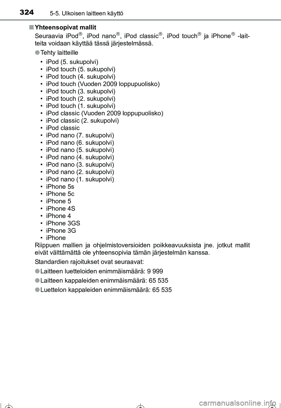 TOYOTA COROLLA 2016 Omistajan Käsikirja (in Finnish) 3245-5. Ulkoisen laitteen käyttö
OM12J90FI■
Yhteensopivat mallit
Seuraavia iPod
, iPod nano, iPod classic, iPod touch ja iPhone -lait-
teita voidaan käyttää tässä järjestelmä TOYOTA COROLLA 2016 Omistajan Käsikirja (in Finnish) 3245-5. Ulkoisen laitteen käyttö
OM12J90FI■
Yhteensopivat mallit
Seuraavia iPod
, iPod nano, iPod classic, iPod touch ja iPhone -lait-
teita voidaan käyttää tässä järjestelmä