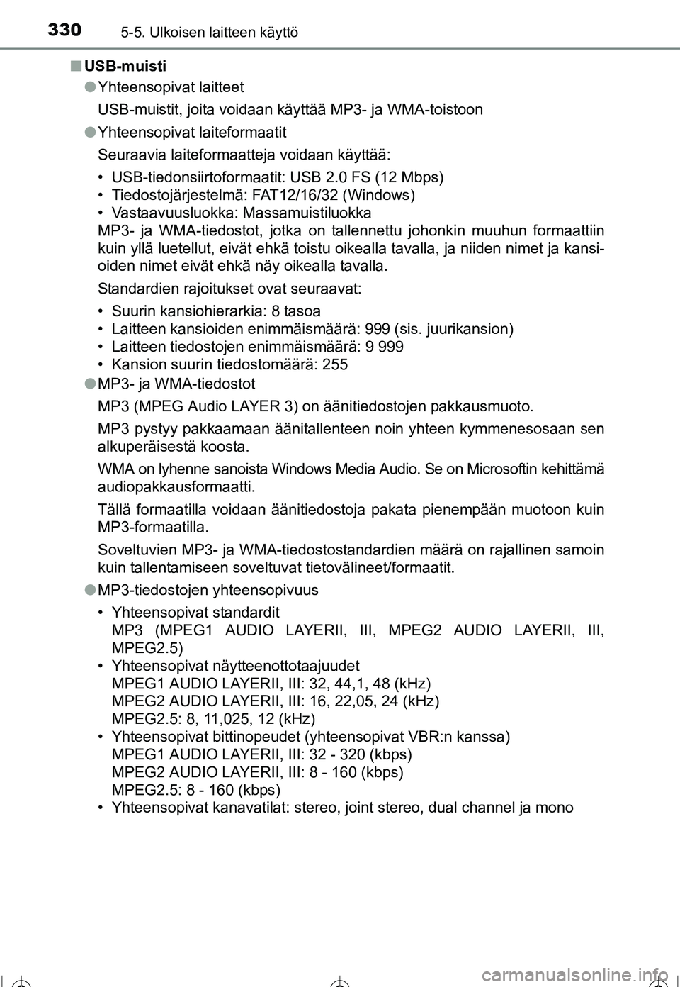 TOYOTA COROLLA 2016 Omistajan Käsikirja (in Finnish) 3305-5. Ulkoisen laitteen käyttö
OM12J90FI■
USB-muisti
●Yhteensopivat laitteet
USB-muistit, joita voidaan käyttää MP3- ja WMA-toistoon
● Yhteensopivat laiteformaatit
Seuraavia laiteformaatt TOYOTA COROLLA 2016 Omistajan Käsikirja (in Finnish) 3305-5. Ulkoisen laitteen käyttö
OM12J90FI■
USB-muisti
●Yhteensopivat laitteet
USB-muistit, joita voidaan käyttää MP3- ja WMA-toistoon
● Yhteensopivat laiteformaatit
Seuraavia laiteformaatt