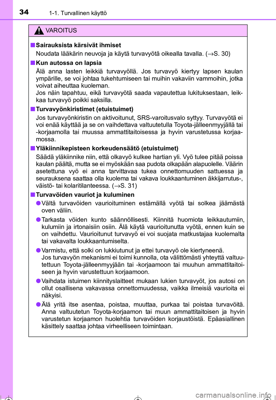 TOYOTA COROLLA 2016  Omistajan Käsikirja (in Finnish) 341-1. Turvallinen käyttö
OM12J90FI
VAROITUS
■Sairauksista kärsivät ihmiset
Noudata lääkärin neuvoja ja käytä turvavyötä oikealla tavalla. ( →S. 30)
■ Kun autossa on lapsia
Älä anna