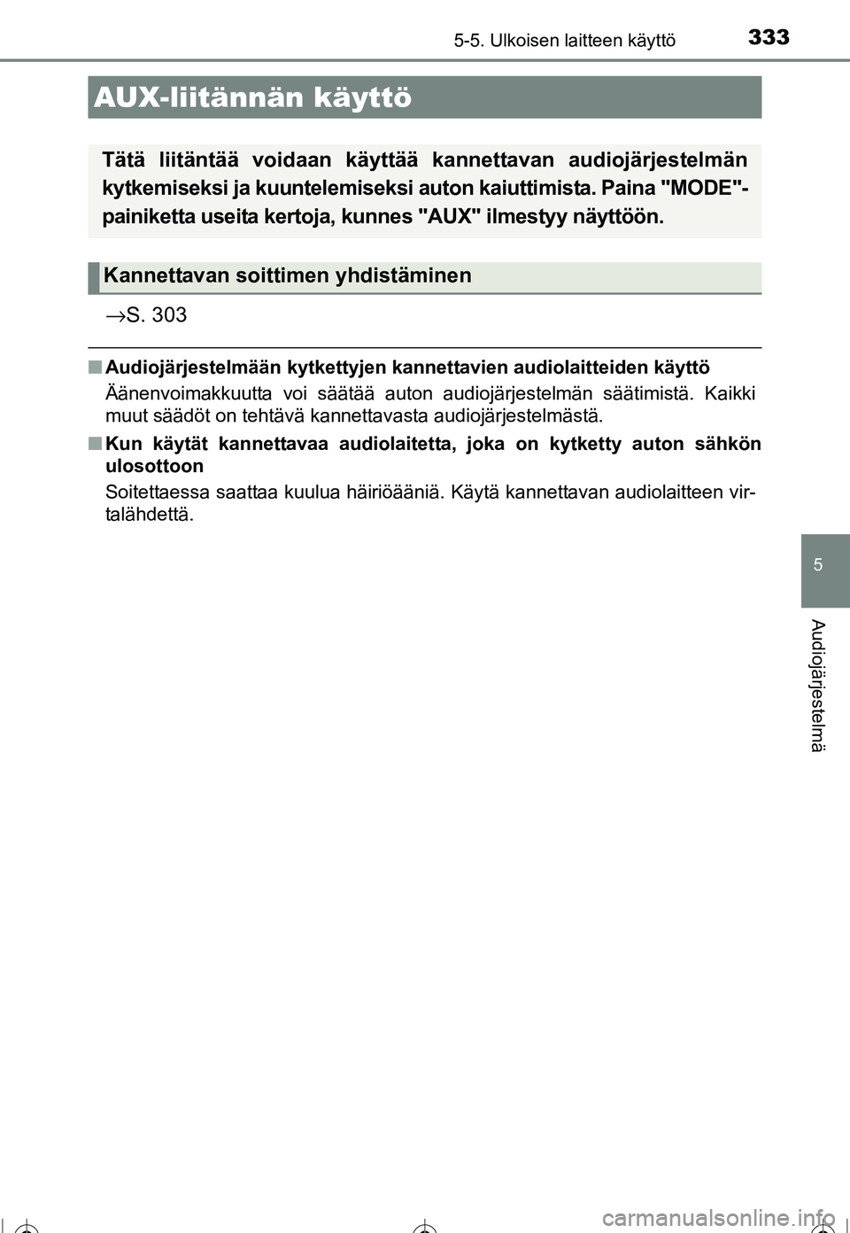 TOYOTA COROLLA 2016 Omistajan Käsikirja (in Finnish) 3335-5. Ulkoisen laitteen käyttö
OM12J90FI
5
Audiojärjestelmä
→S. 303
■Audiojärjestelmään kytkettyjen kan nettavien audiolaitteiden käyttö
Äänenvoimakkuutta voi säätää auton audioj TOYOTA COROLLA 2016 Omistajan Käsikirja (in Finnish) 3335-5. Ulkoisen laitteen käyttö
OM12J90FI
5
Audiojärjestelmä
→S. 303
■Audiojärjestelmään kytkettyjen kan nettavien audiolaitteiden käyttö
Äänenvoimakkuutta voi säätää auton audioj