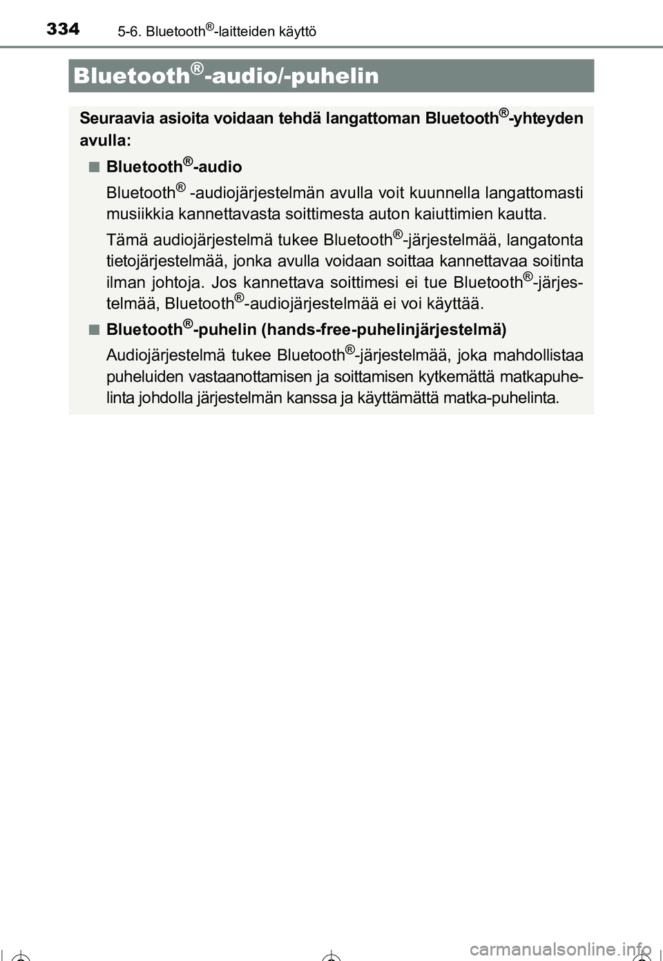 TOYOTA COROLLA 2016 Omistajan Käsikirja (in Finnish) 334
OM12J90FI
5-6. Bluetooth®-laitteiden käyttö
Bluetooth®-audio/-puhelin
Seuraavia asioita voidaan tehdä langattoman Bluetooth®-yhteyden
avulla:
■Bluetooth®-audio
Bluetooth
® -audiojärjest TOYOTA COROLLA 2016 Omistajan Käsikirja (in Finnish) 334
OM12J90FI
5-6. Bluetooth®-laitteiden käyttö
Bluetooth®-audio/-puhelin
Seuraavia asioita voidaan tehdä langattoman Bluetooth®-yhteyden
avulla:
■Bluetooth®-audio
Bluetooth
® -audiojärjest