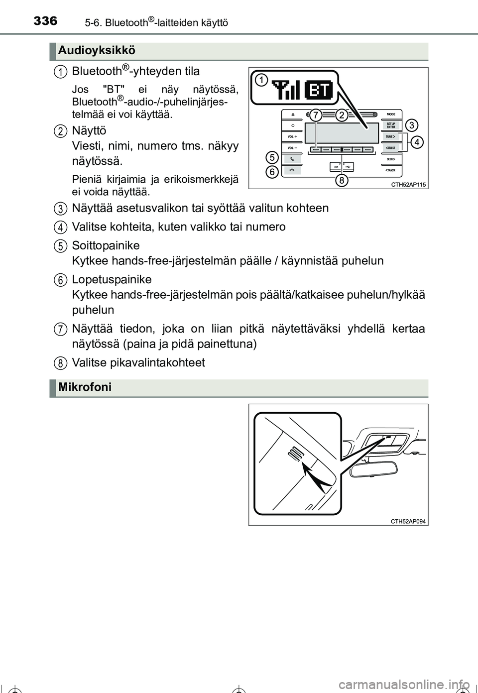 TOYOTA COROLLA 2016 Omistajan Käsikirja (in Finnish) 3365-6. Bluetooth®-laitteiden käyttö
OM12J90FI
Bluetooth®-yhteyden tila
Jos "BT" ei näy näytössä,
Bluetooth®-audio-/-puhelinjärjes-
telmää ei voi käyttää.
Näyttö
Viesti, nimi, numero TOYOTA COROLLA 2016 Omistajan Käsikirja (in Finnish) 3365-6. Bluetooth®-laitteiden käyttö
OM12J90FI
Bluetooth®-yhteyden tila
Jos "BT" ei näy näytössä,
Bluetooth®-audio-/-puhelinjärjes-
telmää ei voi käyttää.
Näyttö
Viesti, nimi, numero