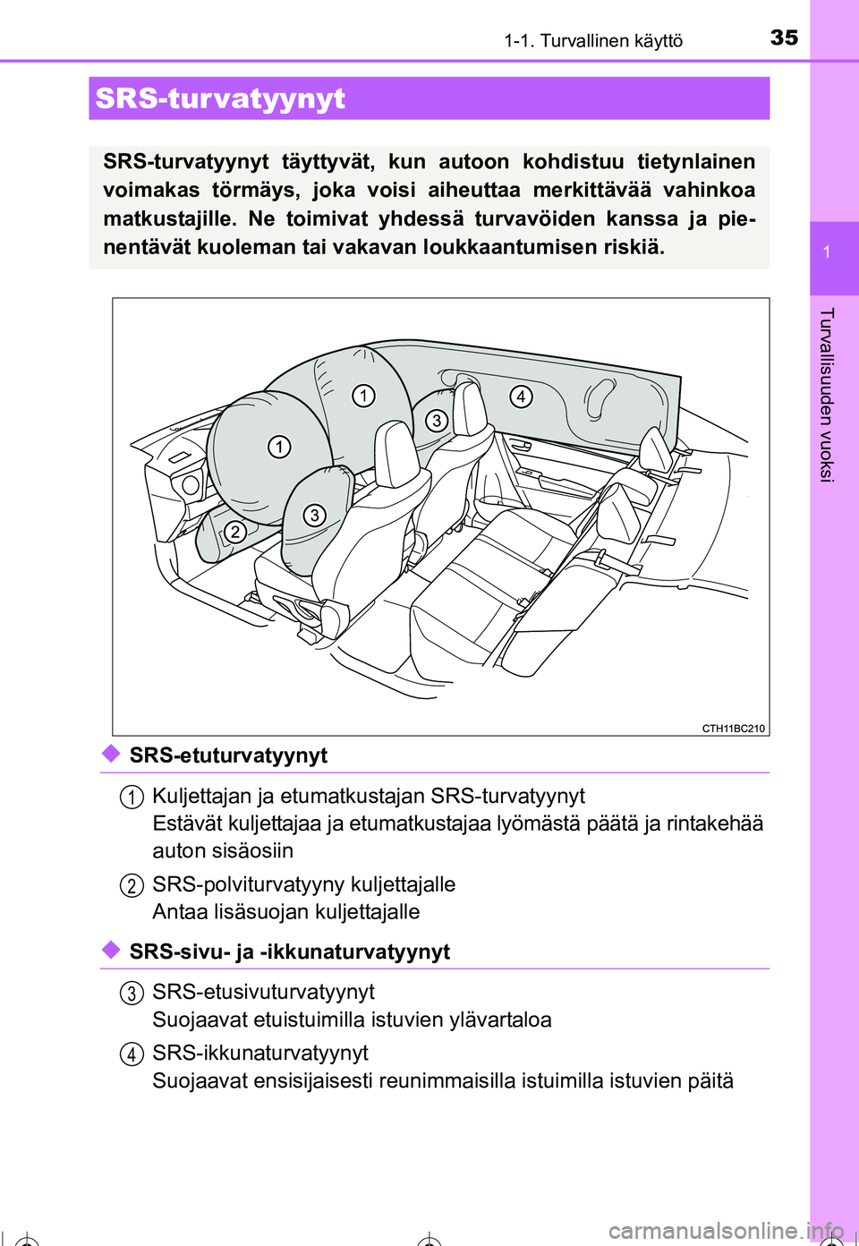 TOYOTA COROLLA 2016  Omistajan Käsikirja (in Finnish) 351-1. Turvallinen käyttö
1
Turvallisuuden vuoksi
OM12J90FI
◆SRS-etuturvatyynytKuljettajan ja etumatkustajan SRS-turvatyynyt
Estävät kuljettajaa ja etumatkustajaa lyömästä päätä ja rintake