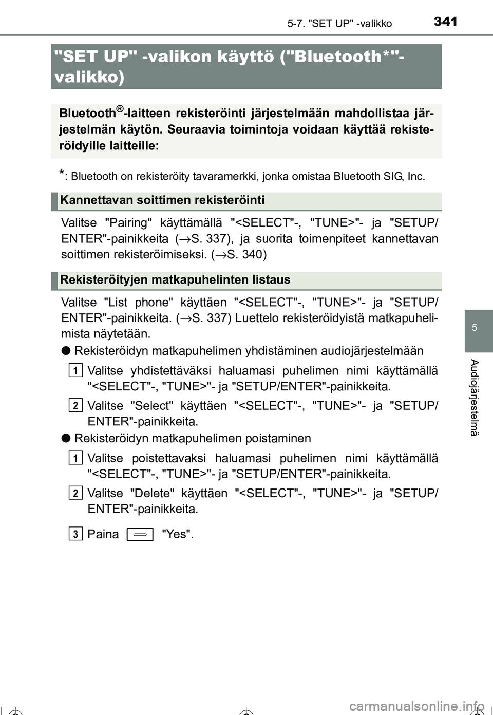 TOYOTA COROLLA 2016 Omistajan Käsikirja (in Finnish) 341
OM12J90FI
5
Audiojärjestelmä
5-7. "SET UP" -valikko
*: Bluetooth on rekisteröity tavaramerkki, jonka omistaa Bluetooth SIG, Inc.
Valitse "Pairing" käyttämällä "<SELECT"-, "TUNE>"- ja "SETUP TOYOTA COROLLA 2016 Omistajan Käsikirja (in Finnish) 341
OM12J90FI
5
Audiojärjestelmä
5-7. "SET UP" -valikko
*: Bluetooth on rekisteröity tavaramerkki, jonka omistaa Bluetooth SIG, Inc.
Valitse "Pairing" käyttämällä "<SELECT"-, "TUNE>"- ja "SETUP