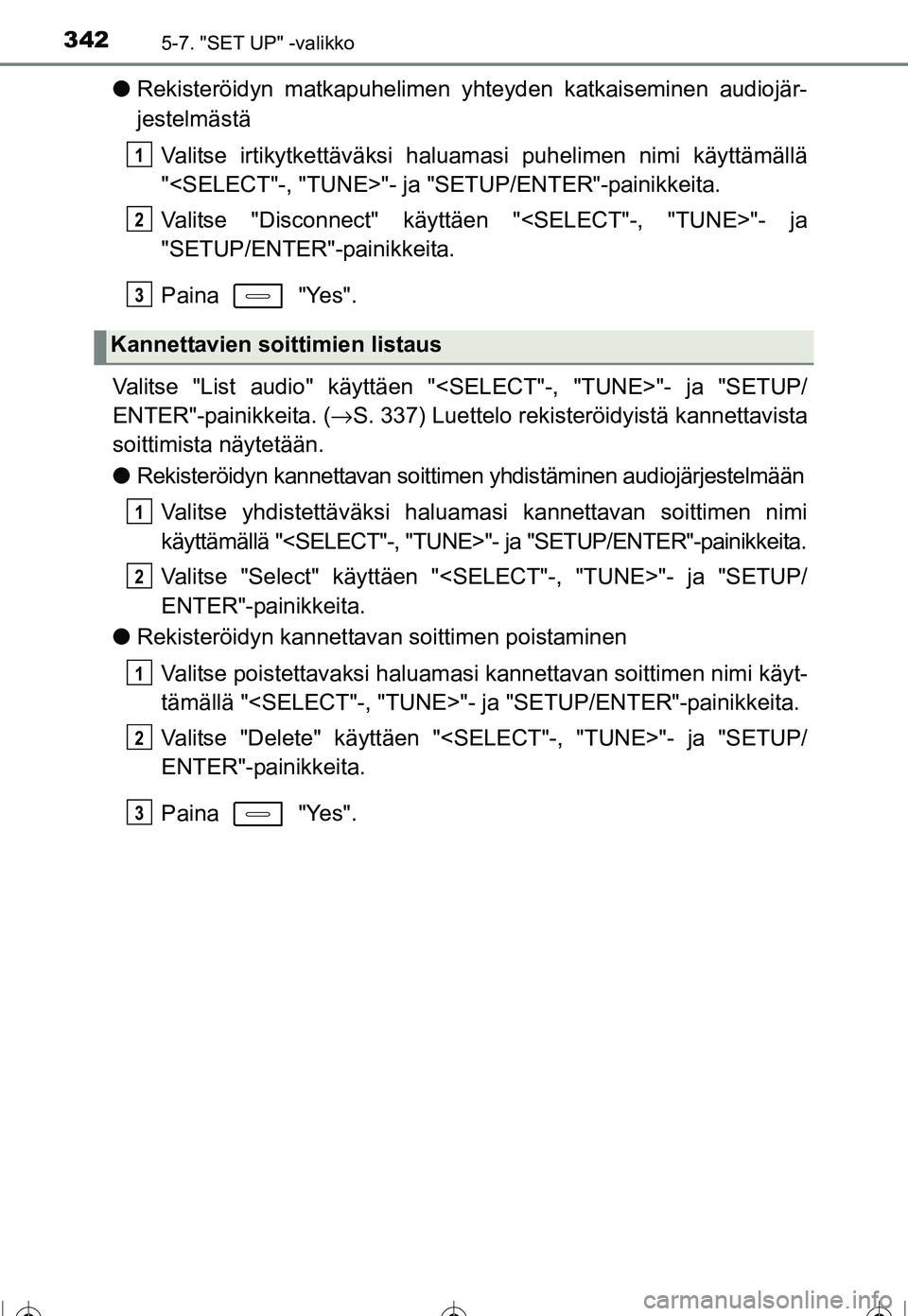 TOYOTA COROLLA 2016 Omistajan Käsikirja (in Finnish) 3425-7. "SET UP" -valikko
OM12J90FI
●Rekisteröidyn matkapuhelimen yhteyden katkaiseminen audiojär-
jestelmästä
Valitse irtikytkettäväksi haluamasi puhelimen nimi käyttämällä
"<SELECT"-, "T TOYOTA COROLLA 2016 Omistajan Käsikirja (in Finnish) 3425-7. "SET UP" -valikko
OM12J90FI
●Rekisteröidyn matkapuhelimen yhteyden katkaiseminen audiojär-
jestelmästä
Valitse irtikytkettäväksi haluamasi puhelimen nimi käyttämällä
"<SELECT"-, "T