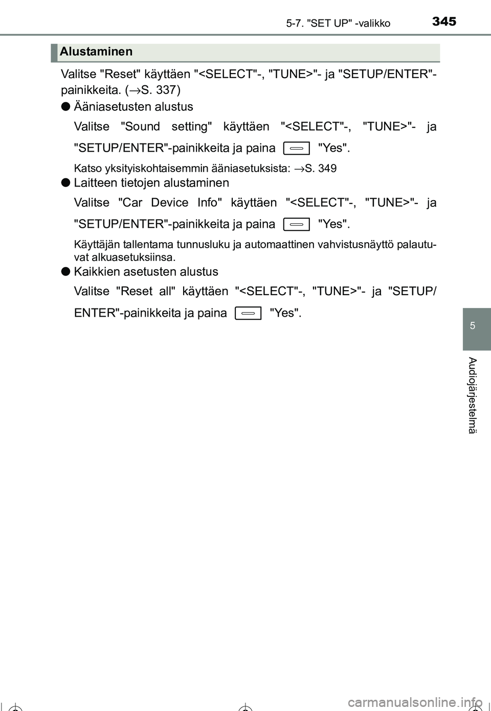 TOYOTA COROLLA 2016 Omistajan Käsikirja (in Finnish) 3455-7. "SET UP" -valikko
OM12J90FI
5
Audiojärjestelmä
Valitse "Reset" käyttäen "<SELECT"-, "TUNE>"- ja "SETUP/ENTER"-
painikkeita. ( →S. 337)
● Ääniasetusten alustus
Valitse "Sound setting" TOYOTA COROLLA 2016 Omistajan Käsikirja (in Finnish) 3455-7. "SET UP" -valikko
OM12J90FI
5
Audiojärjestelmä
Valitse "Reset" käyttäen "<SELECT"-, "TUNE>"- ja "SETUP/ENTER"-
painikkeita. ( →S. 337)
● Ääniasetusten alustus
Valitse "Sound setting"